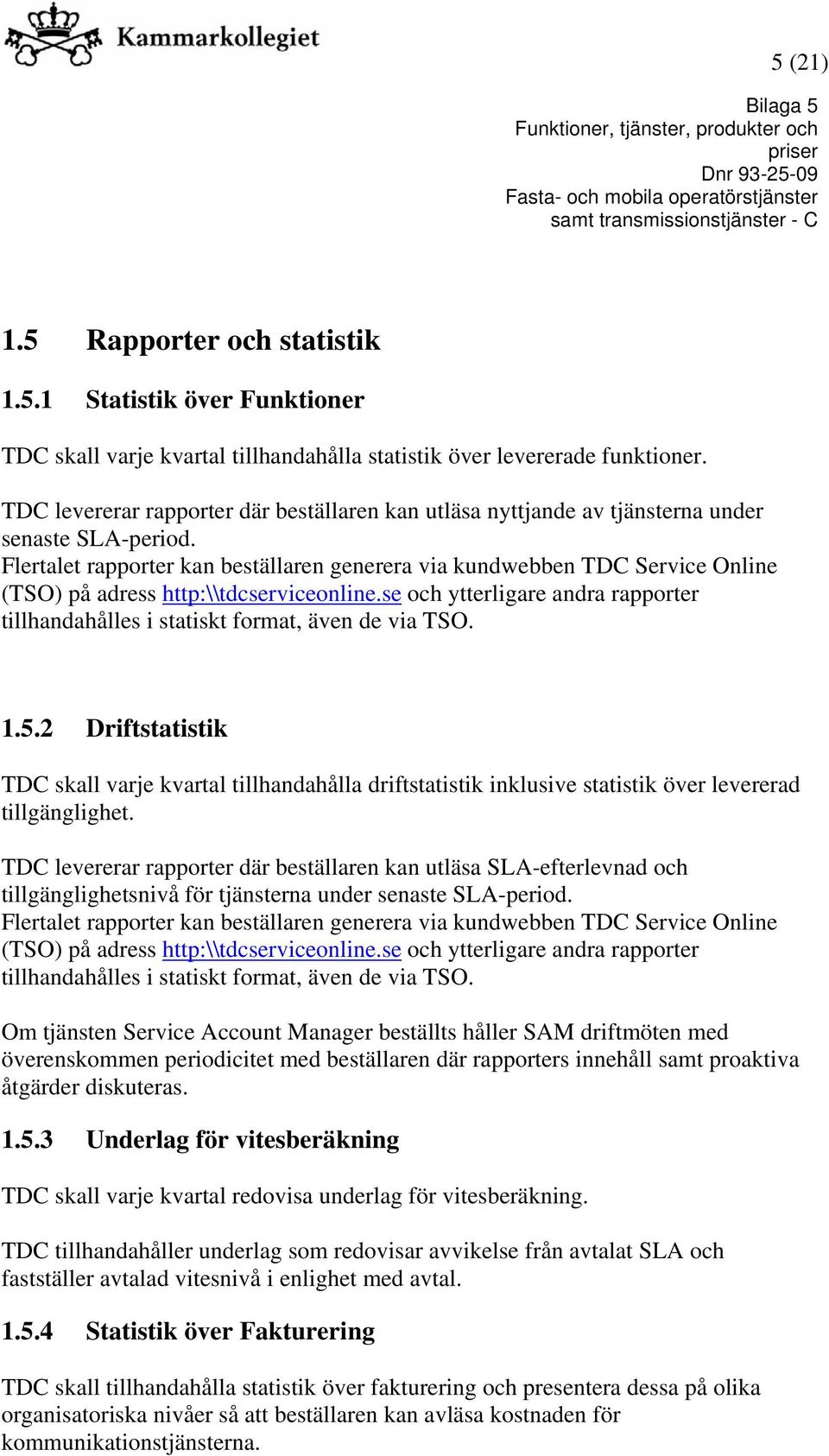 Flertalet rapporter kan beställaren generera via kundwebben TDC Service Online (TSO) på adress http:\\tdcserviceonline.