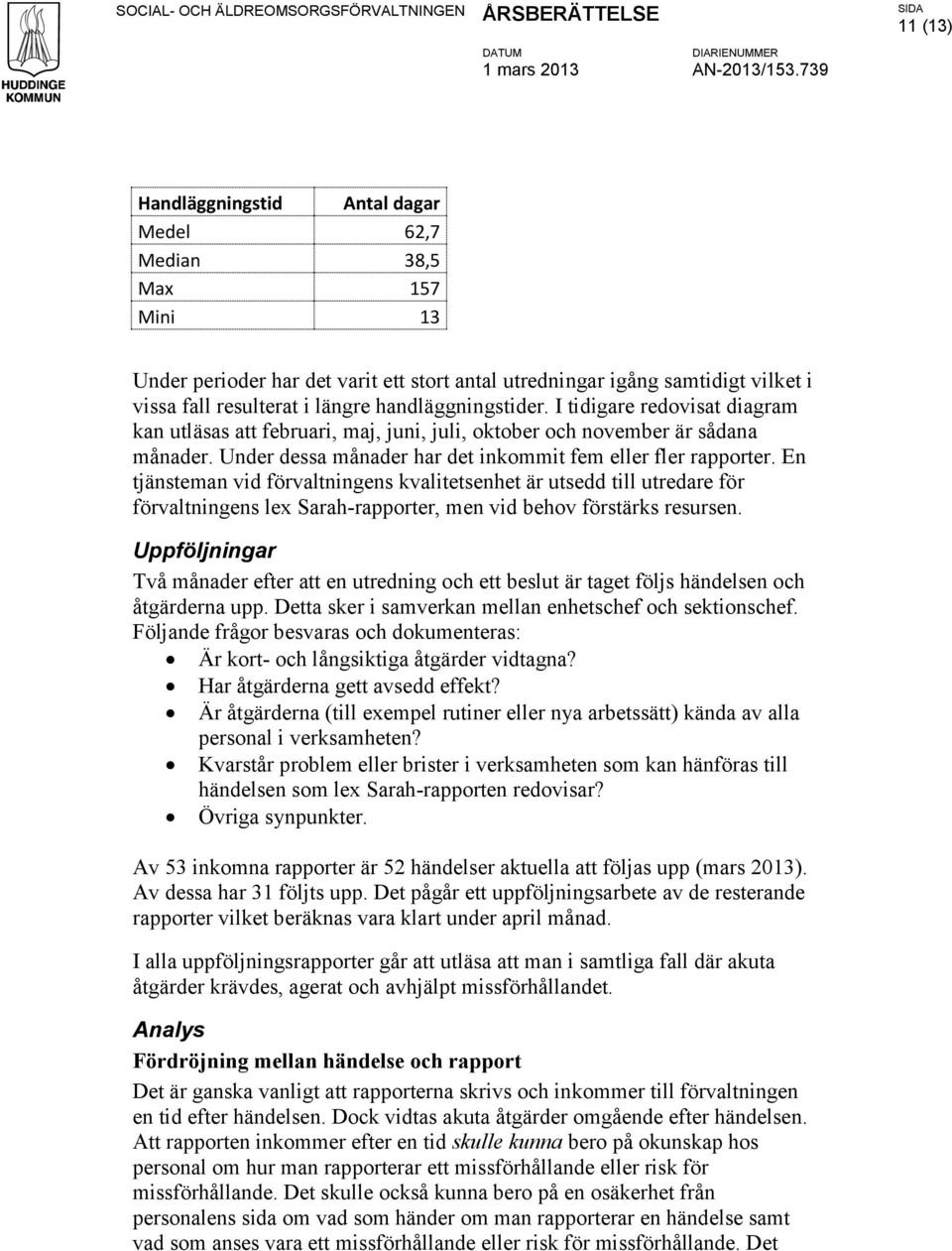 handläggningstider. I tidigare redovisat diagram kan utläsas att februari, maj, juni, juli, oktober och november är sådana månader. Under dessa månader har det inkommit fem eller fler rapporter.