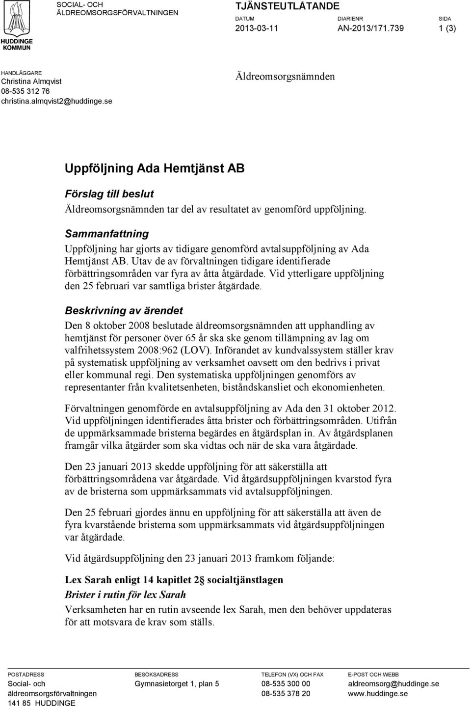 Sammanfattning Uppföljning har gjorts av tidigare genomförd avtalsuppföljning av Ada Hemtjänst AB. Utav de av förvaltningen tidigare identifierade förbättringsområden var fyra av åtta åtgärdade.