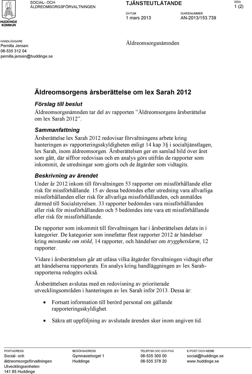 Sammanfattning Årsberättelse lex Sarah 2012 redovisar förvaltningens arbete kring hanteringen av rapporteringsskyldigheten enligt 14 kap 3 i socialtjänstlagen, lex Sarah, inom äldreomsorgen.