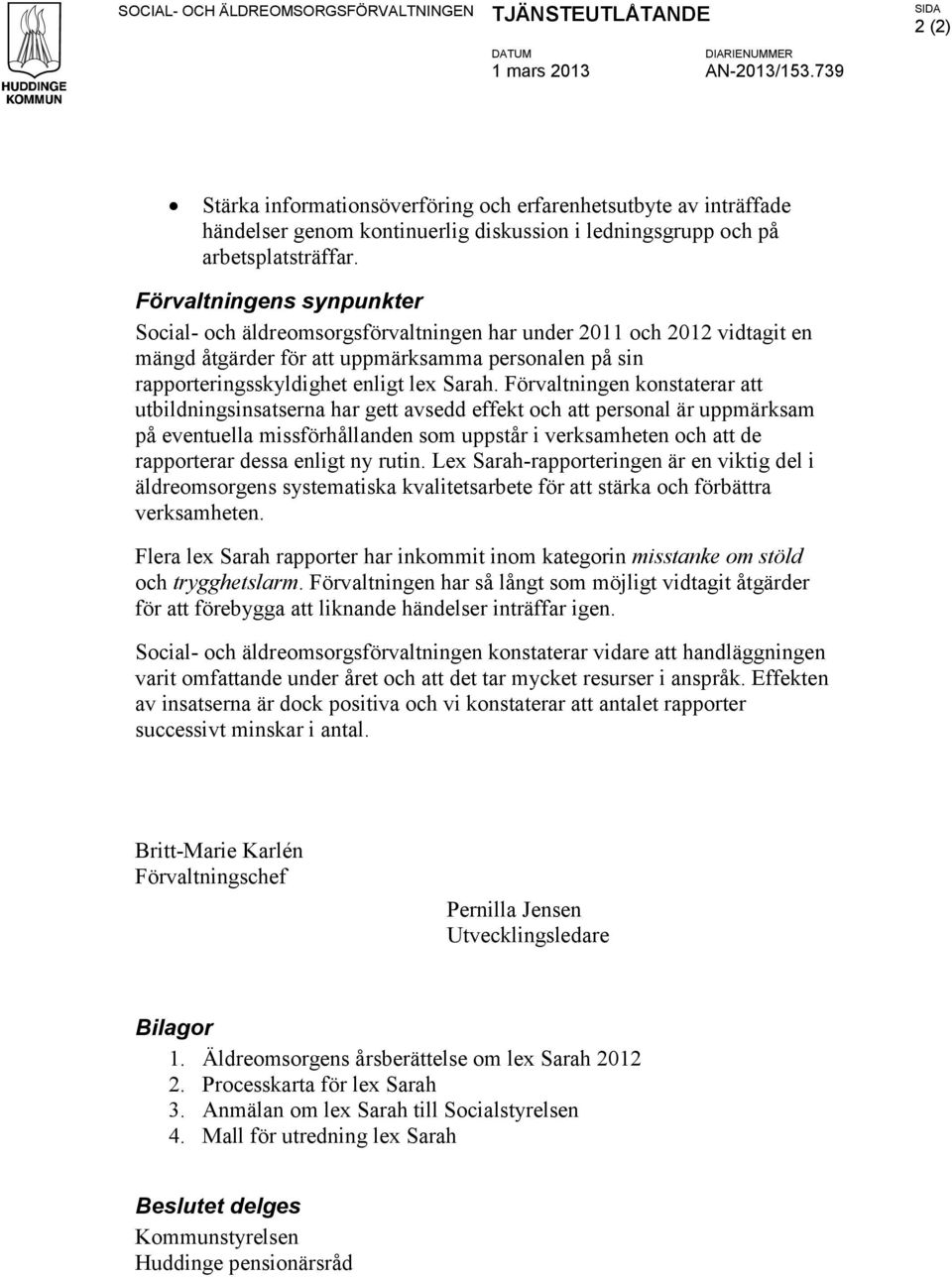 Förvaltningens synpunkter Social- och äldreomsorgsförvaltningen har under 2011 och 2012 vidtagit en mängd åtgärder för att uppmärksamma personalen på sin rapporteringsskyldighet enligt lex Sarah.