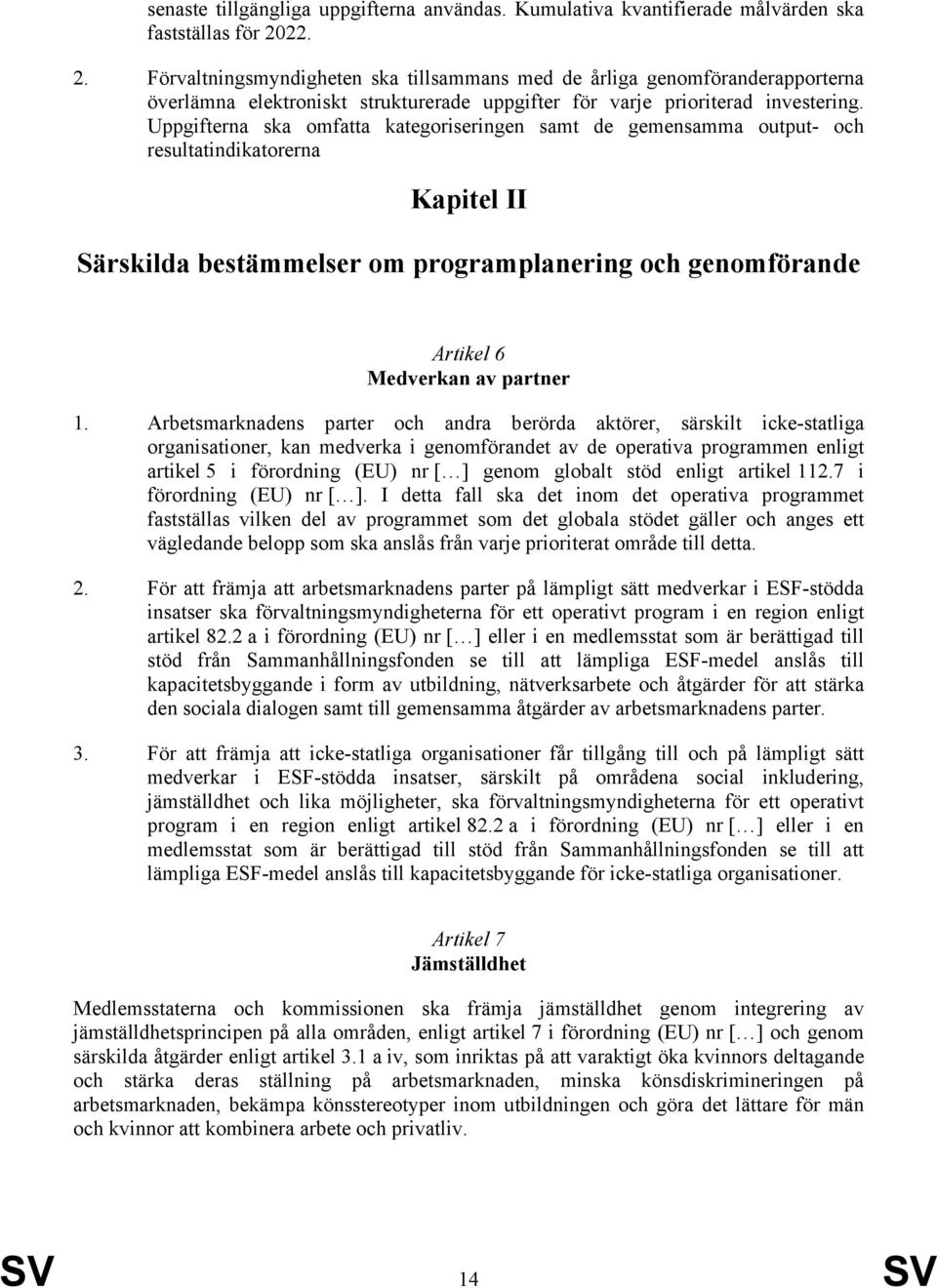 Uppgifterna ska omfatta kategoriseringen samt de gemensamma output- och resultatindikatorerna Kapitel II Särskilda bestämmelser om programplanering och genomförande Artikel 6 Medverkan av partner 1.