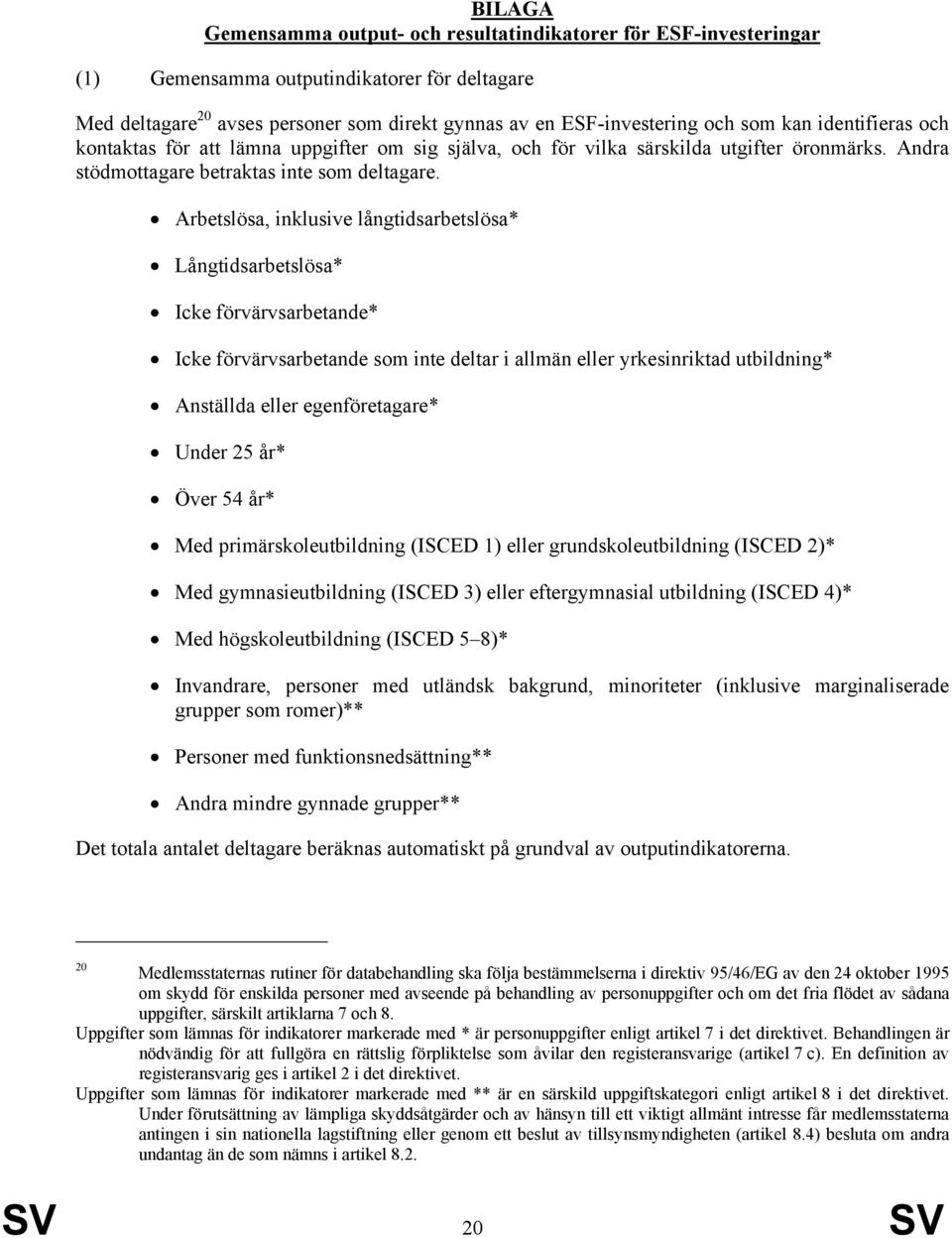 Arbetslösa, inklusive långtidsarbetslösa* Långtidsarbetslösa* Icke förvärvsarbetande* Icke förvärvsarbetande som inte deltar i allmän eller yrkesinriktad utbildning* Anställda eller egenföretagare*