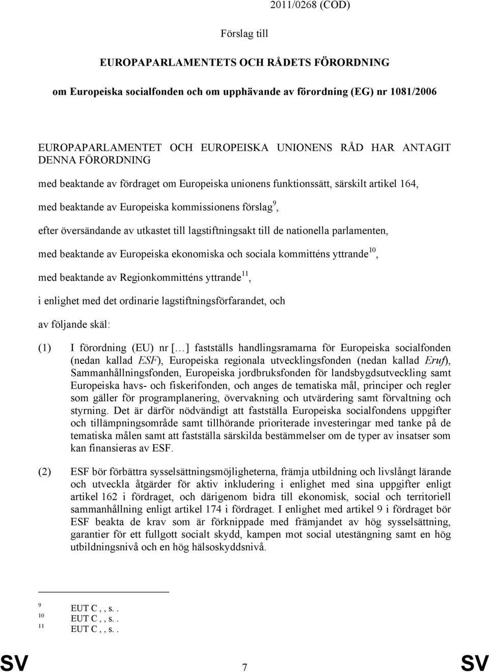 till lagstiftningsakt till de nationella parlamenten, med beaktande av Europeiska ekonomiska och sociala kommitténs yttrande 10, med beaktande av Regionkommitténs yttrande 11, i enlighet med det