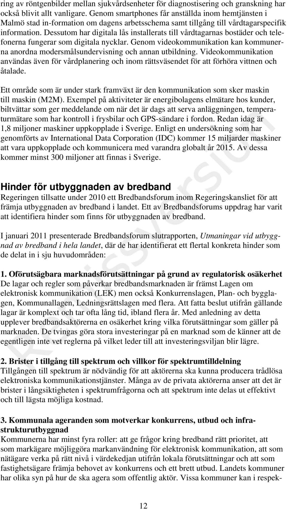 Dessutom har digitala lås installerats vårdtagarnas bostäder och telefonerna fungerar som digitala nycklar. Genom videokommunikation kan kommunerna anordna modersmålsundervisning och annan utbildning.