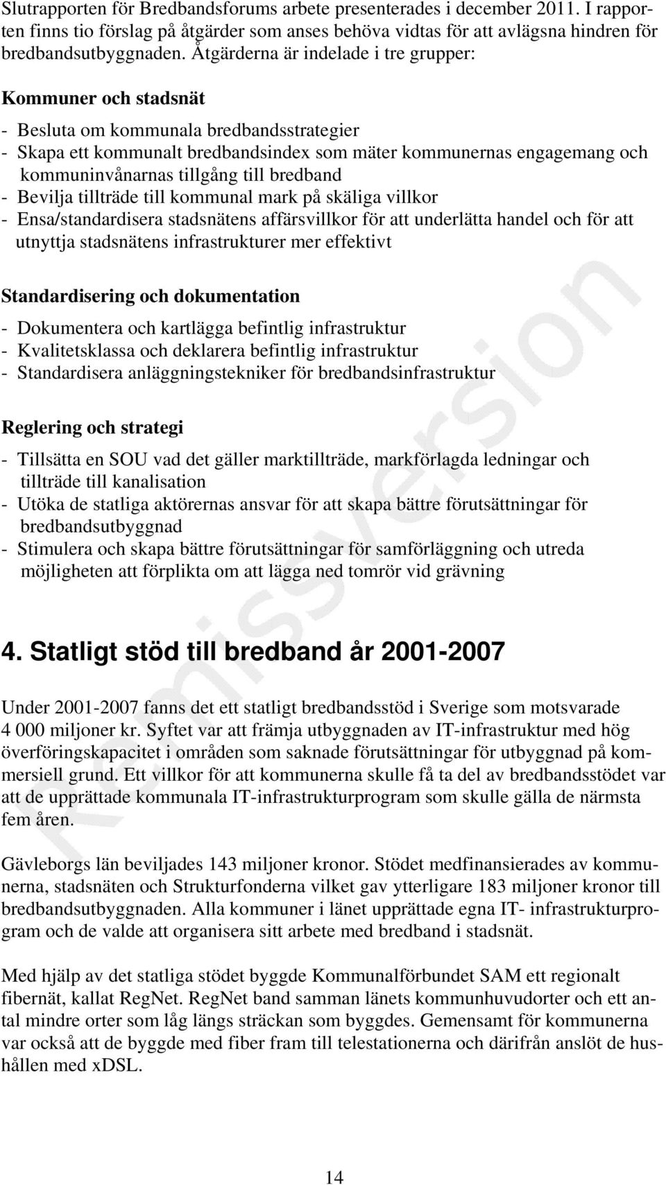 bredband - Bevilja träde kommunal mark på skäliga villkor - Ensa/standardisera stadsnätens affärsvillkor för att underlätta handel och för att utnyttja stadsnätens infrastrukturer mer effektivt