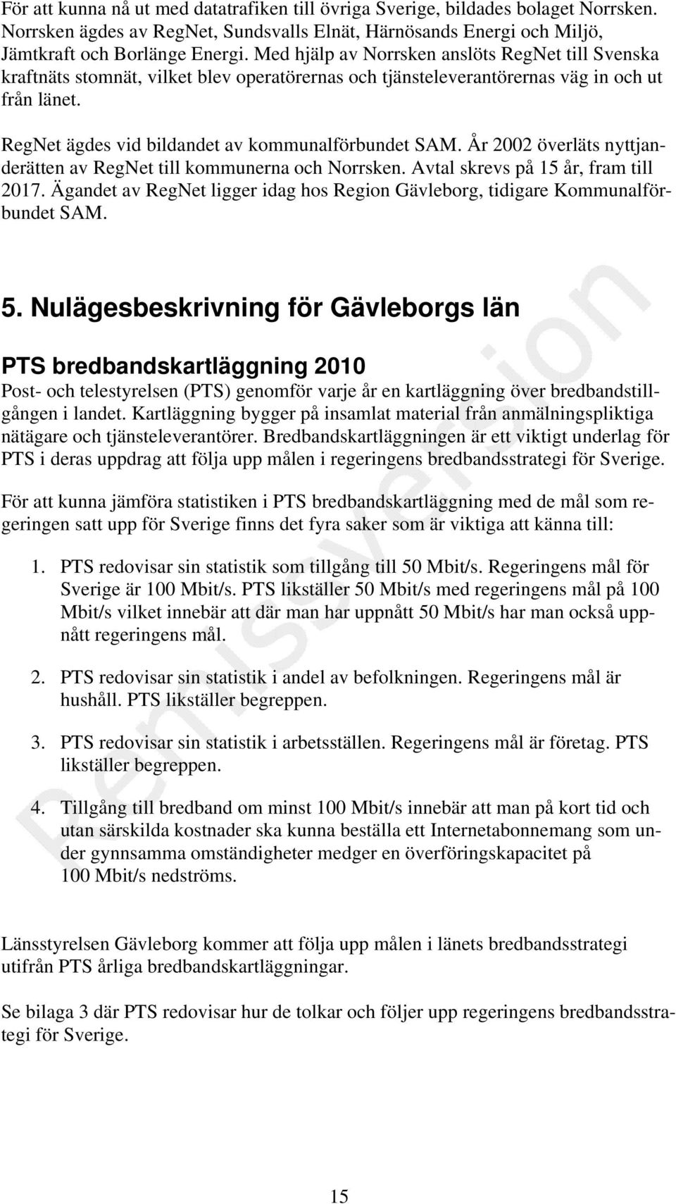 År 2002 överläts nyttjanderätten av RegNet kommunerna och Norrsken. Avtal skrevs på 15 år, fram 2017. Ägandet av RegNet ligger idag hos Region Gävleborg, tidigare Kommunalförbundet SAM. 5.