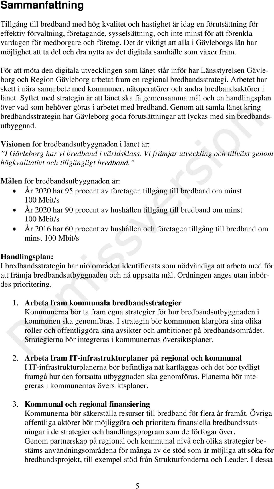 För att möta den digitala utvecklingen som länet står inför har Länsstyrelsen Gävleborg och Region Gävleborg arbetat fram en regional bredbandsstrategi.