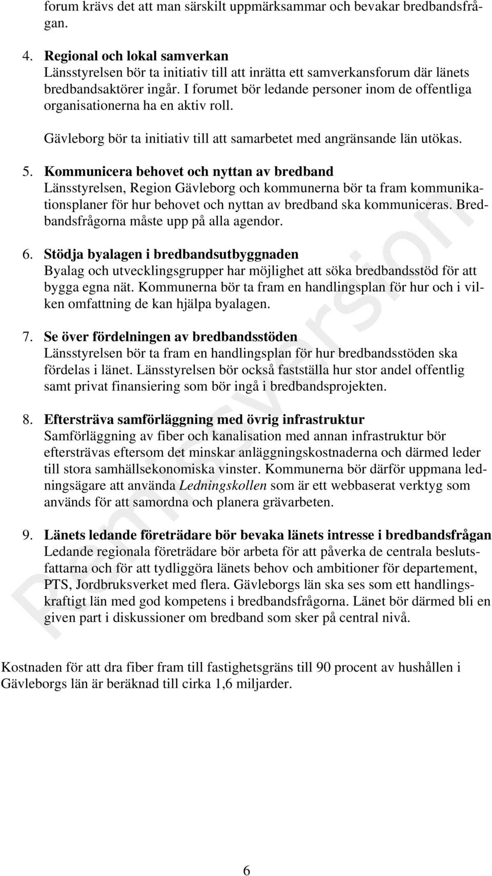 I forumet bör ledande personer inom de offentliga organisationerna ha en aktiv roll. Gävleborg bör ta initiativ att samarbetet med angränsande län utökas. 5.