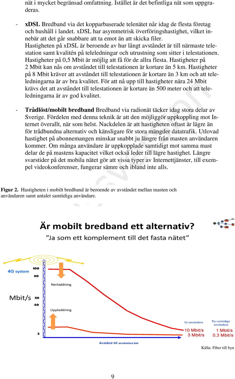 Hastigheten på xdsl är beroende av hur långt avståndet är närmaste telestation samt kvalitén på teleledningar och utrustning som sitter i telestationen.