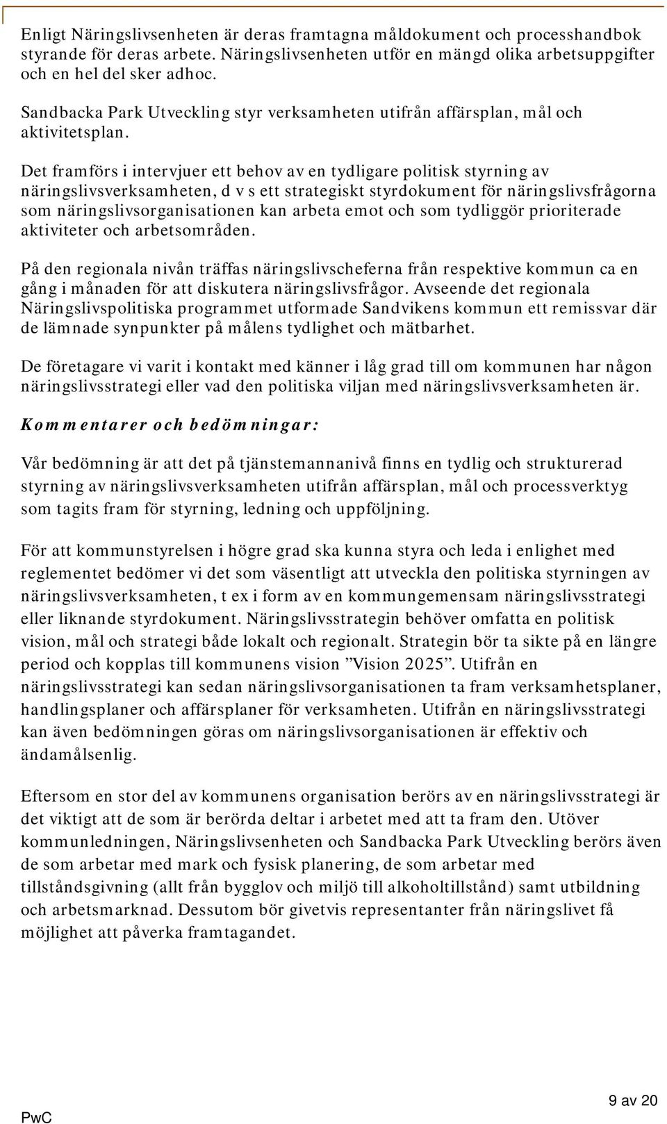 Det framförs i intervjuer ett behov av en tydligare politisk styrning av näringslivsverksamheten, d v s ett strategiskt styrdokument för näringslivsfrågorna som näringslivsorganisationen kan arbeta