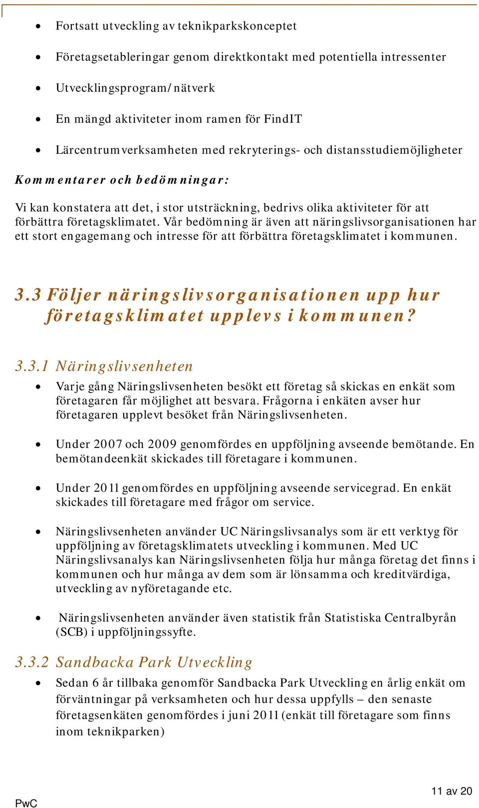 företagsklimatet. Vår bedömning är även att näringslivsorganisationen har ett stort engagemang och intresse för att förbättra företagsklimatet i kommunen. 3.