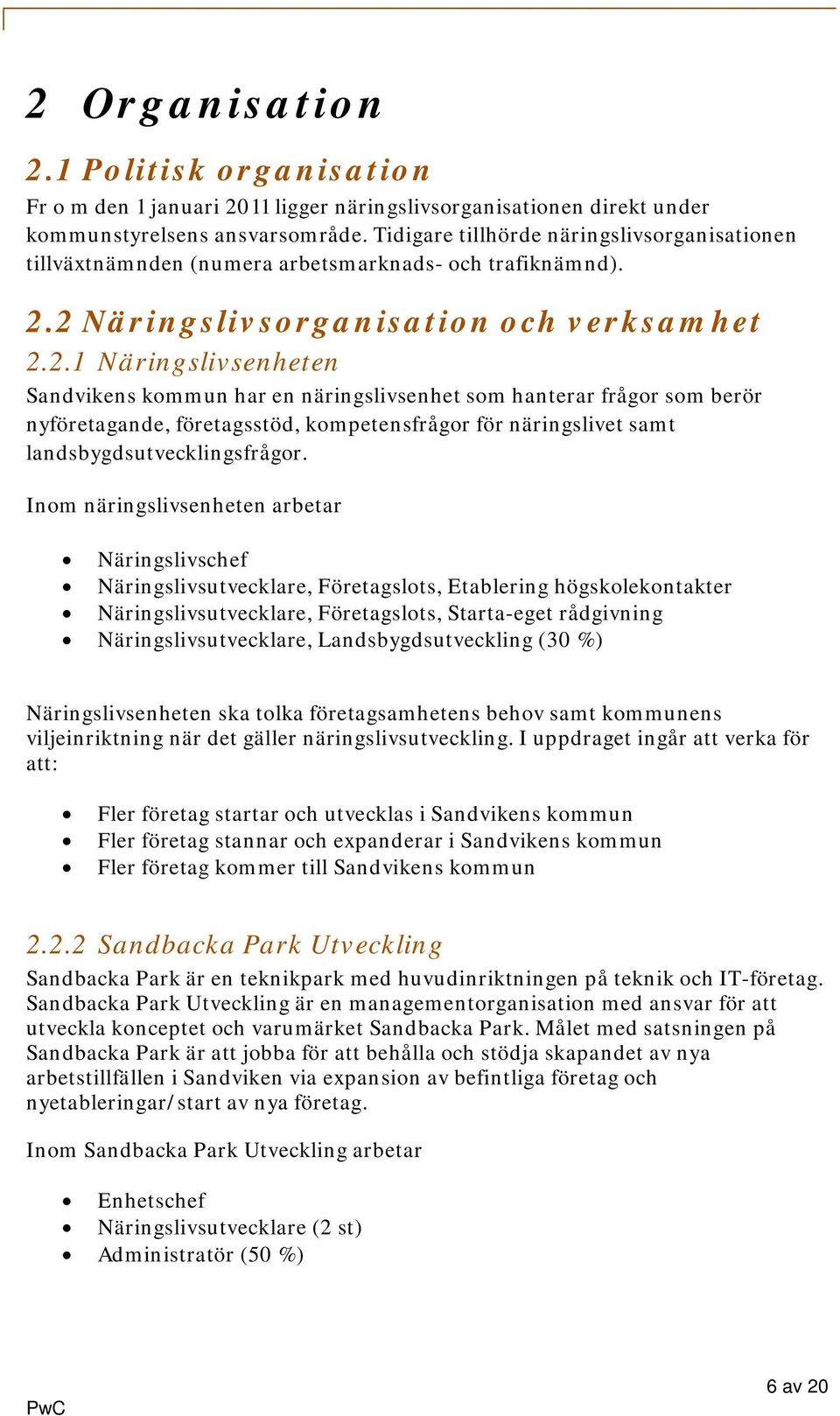 2 Näringslivsorganisation och verksamhet 2.2.1 Näringslivsenheten Sandvikens kommun har en näringslivsenhet som hanterar frågor som berör nyföretagande, företagsstöd, kompetensfrågor för näringslivet samt landsbygdsutvecklingsfrågor.