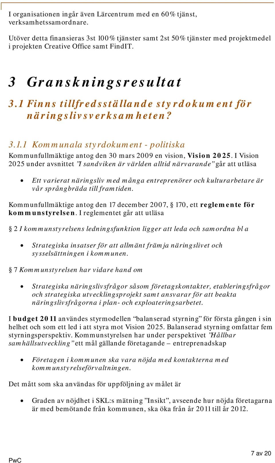 1 Finns tillfredsställande styrdokument för näringslivsverksamheten? 3.1.1 Kommunala styrdokument - politiska Kommunfullmäktige antog den 30 mars 2009 en vision, Vision 2025.