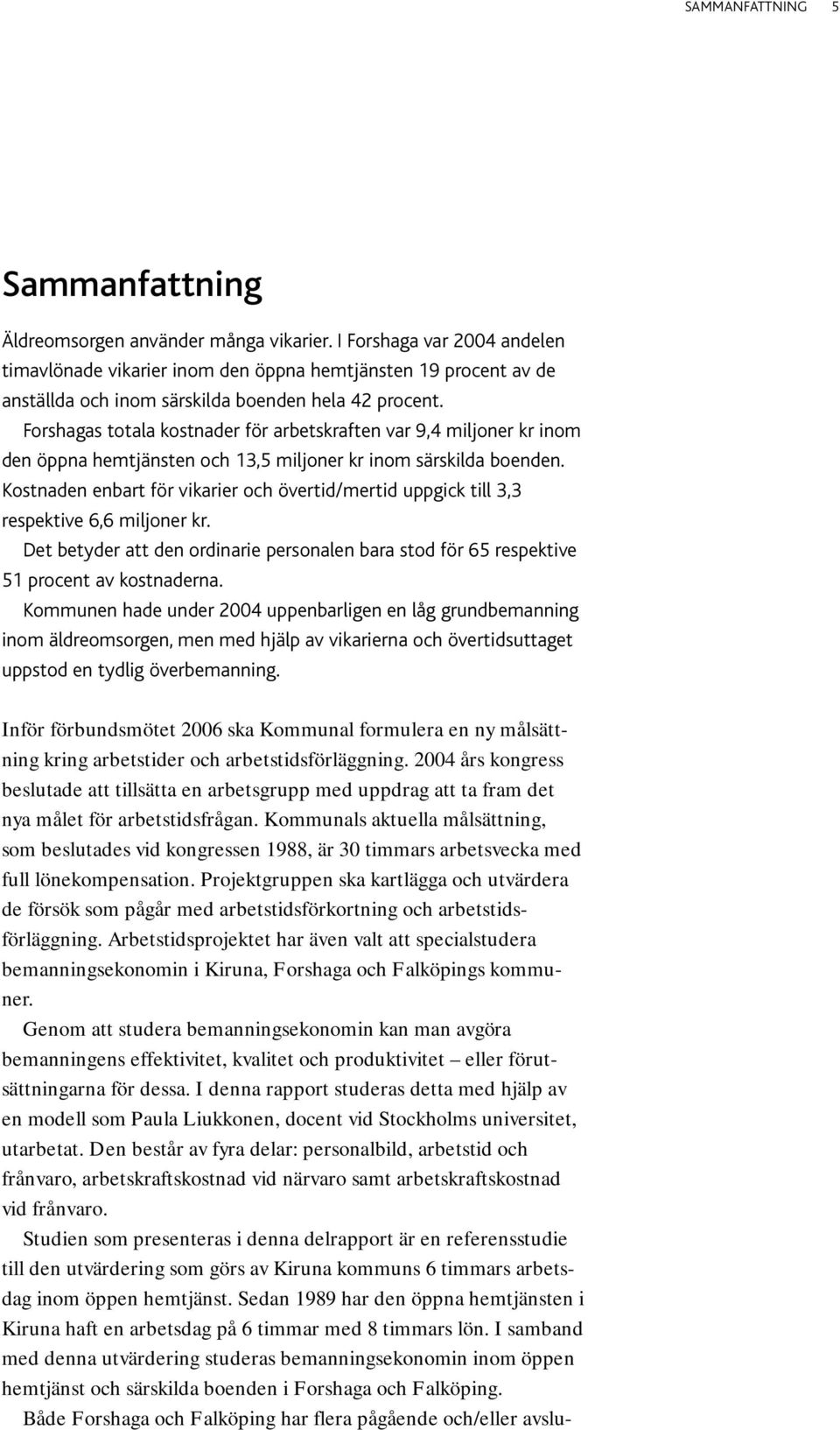 Forshagas totala kostnader för arbetskraften var 9,4 miljoner kr inom den öppna hemtjänsten och 13,5 miljoner kr inom särskilda boenden.