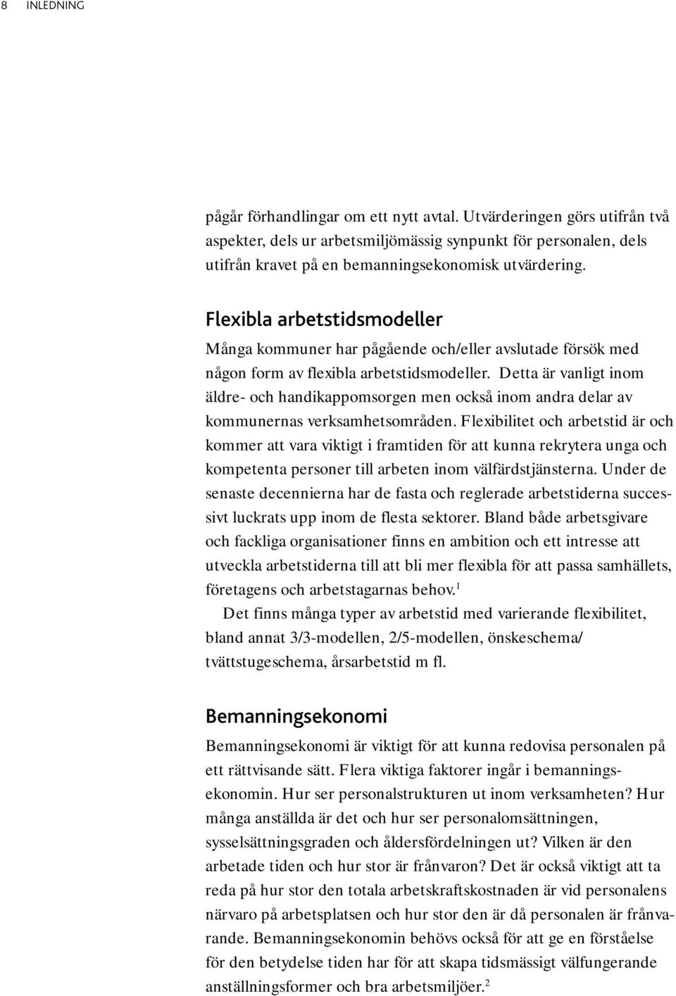 Flexibla arbetstidsmodeller Många kommuner har pågående och/eller avslutade försök med någon form av flexibla arbetstidsmodeller.