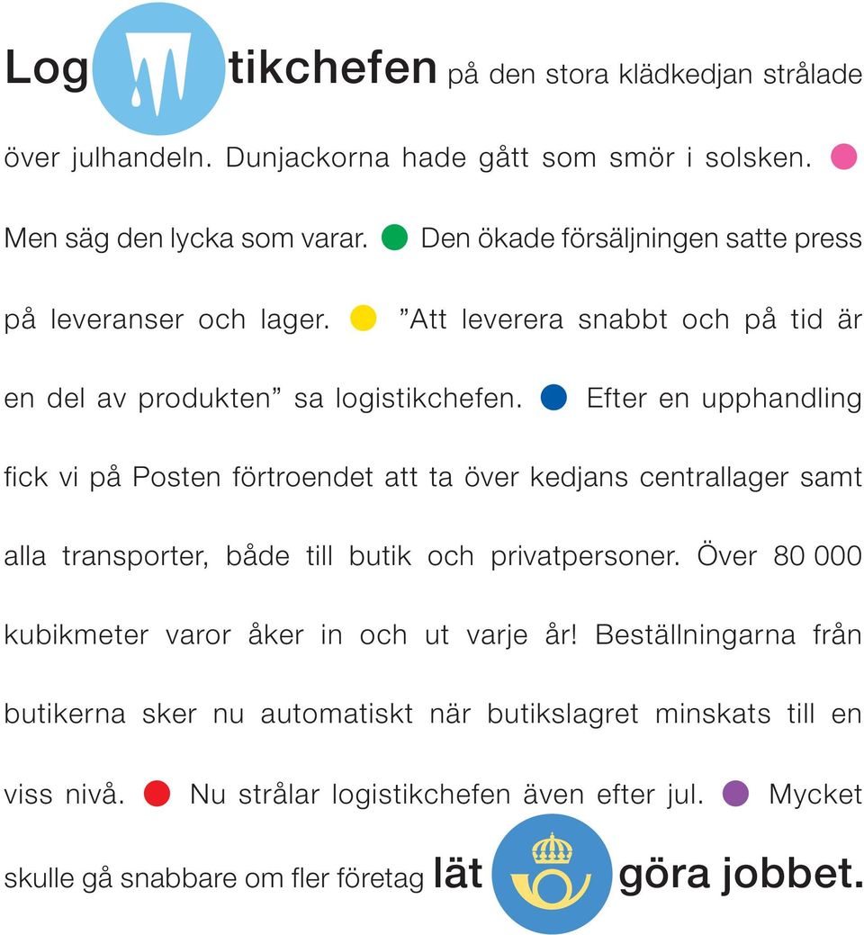 Efter en upphandling fick vi på Posten förtroendet att ta över kedjans centrallager samt alla transporter, både till butik och privatpersoner.