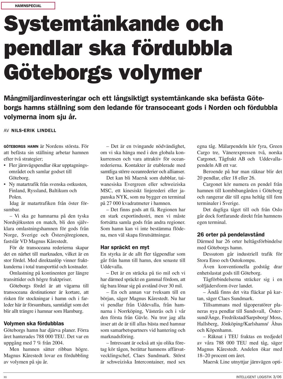 För att befästa sin ställning arbetar hamnen efter två strategier; Fler järnvägspendlar ökar upptagningsområdet och samlar godset till Göteborg.