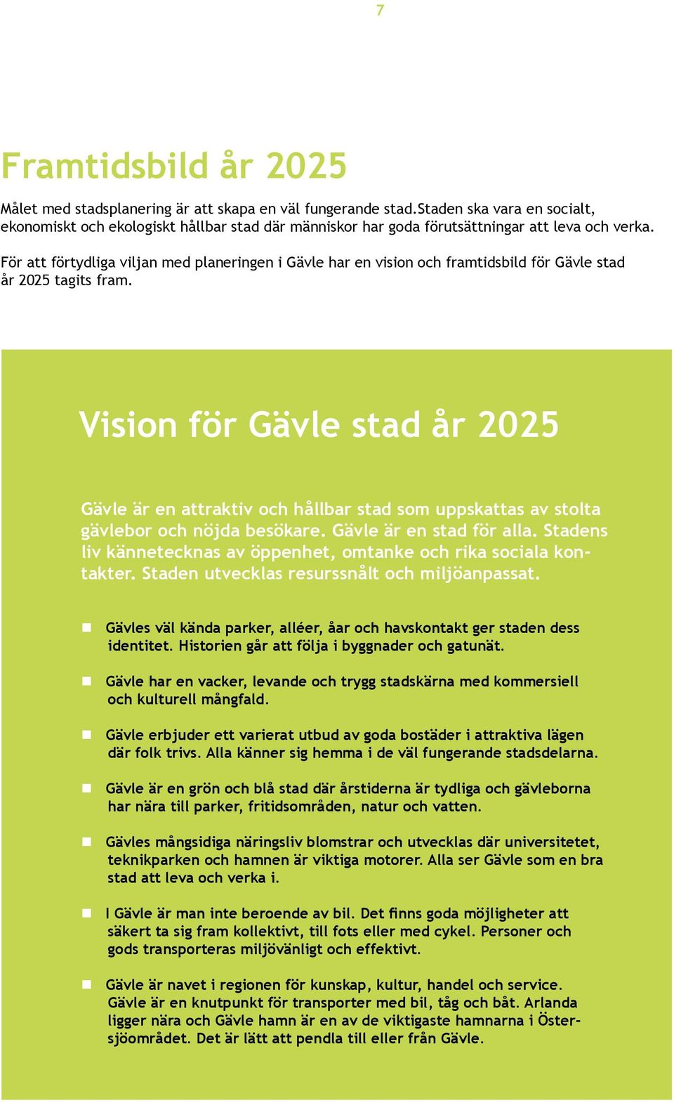 För att förtydliga viljan med planeringen i Gävle har en vision och framtidsbild för Gävle stad år 2025 tagits fram.