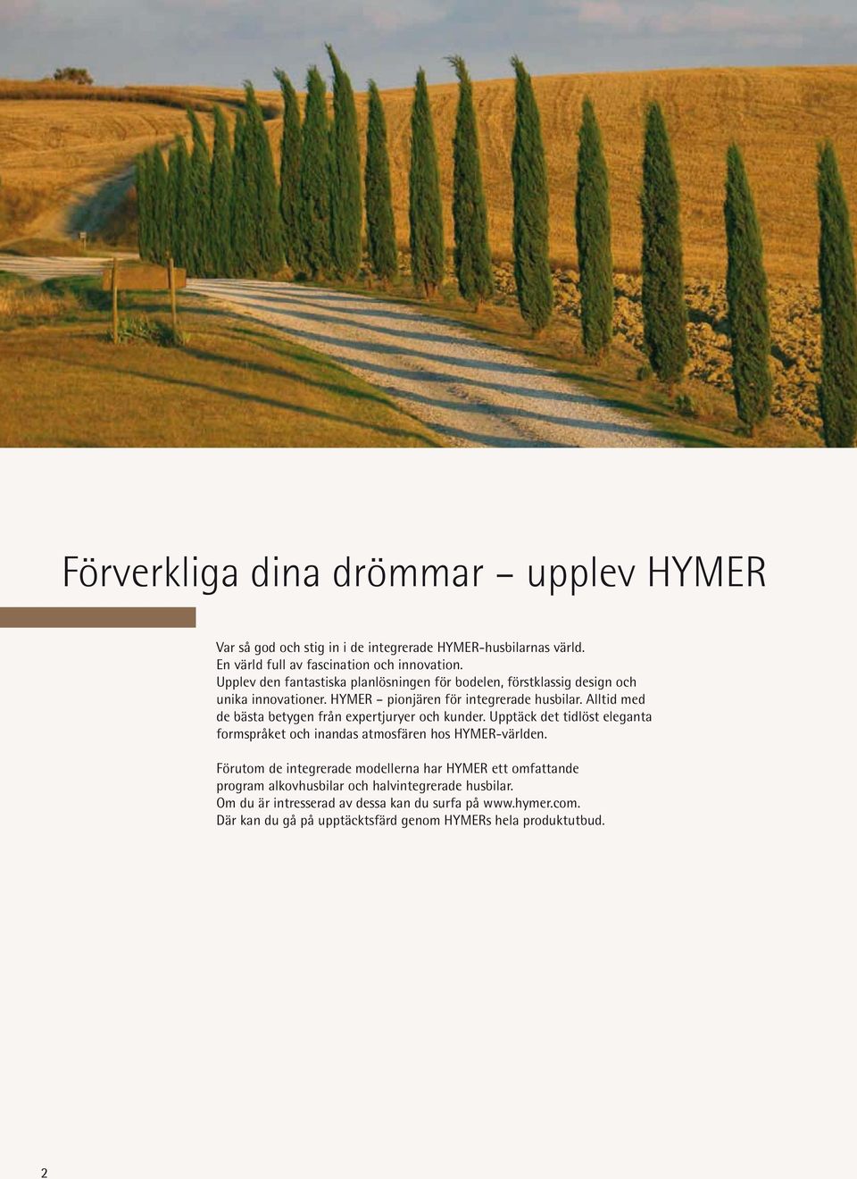 Alltid med de bästa betygen från expertjuryer och kunder. Upptäck det tidlöst eleganta formspråket och inandas atmosfären hos HYMER-världen.