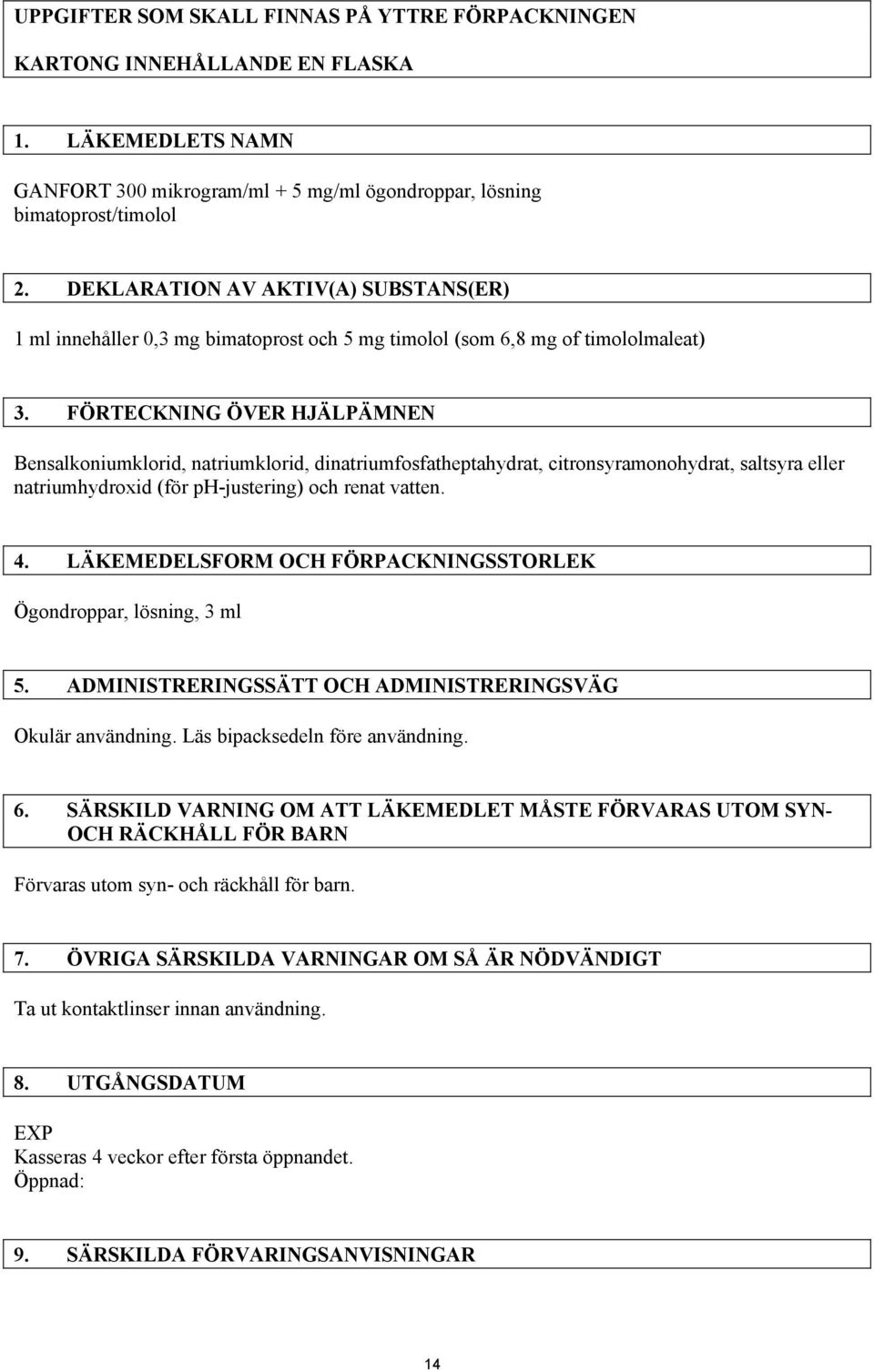 FÖRTECKNING ÖVER HJÄLPÄMNEN Bensalkoniumklorid, natriumklorid, dinatriumfosfatheptahydrat, citronsyramonohydrat, saltsyra eller natriumhydroxid (för ph-justering) och renat vatten. 4.