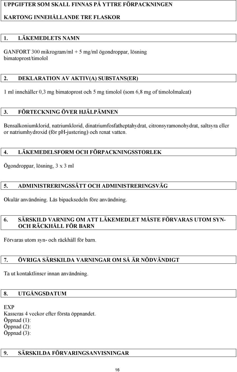 FÖRTECKNING ÖVER HJÄLPÄMNEN Bensalkoniumklorid, natriumklorid, dinatriumfosfatheptahydrat, citronsyramonohydrat, saltsyra eller or natriumhydroxid (för ph-justering) och renat vatten. 4.