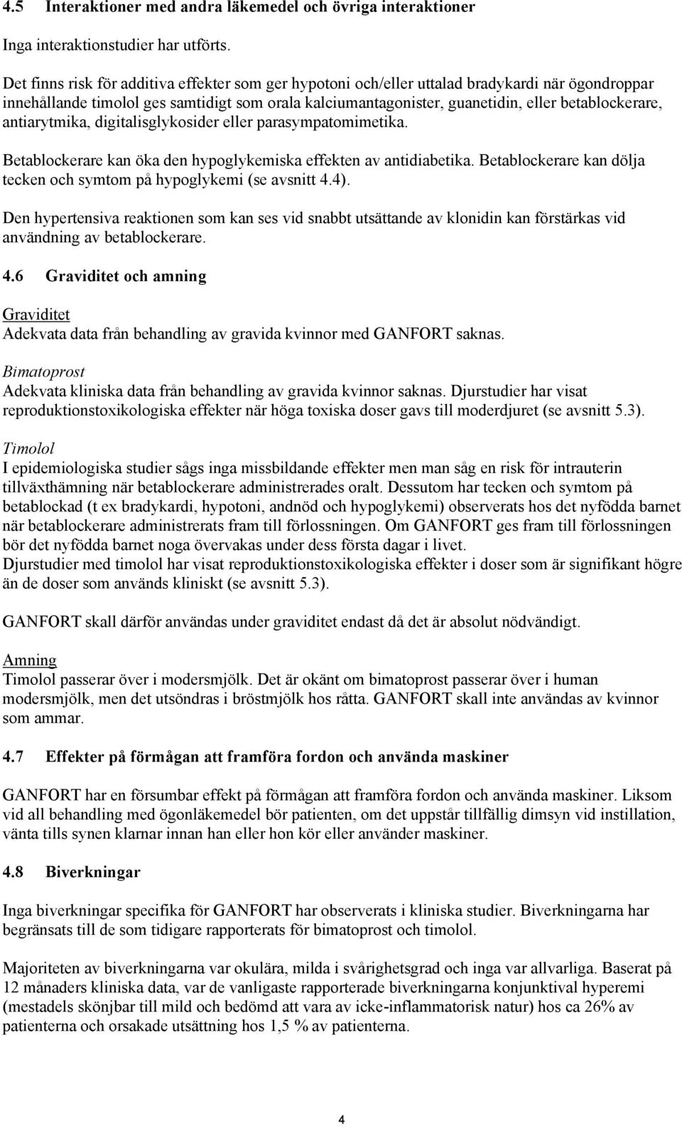 antiarytmika, digitalisglykosider eller parasympatomimetika. Betablockerare kan öka den hypoglykemiska effekten av antidiabetika.