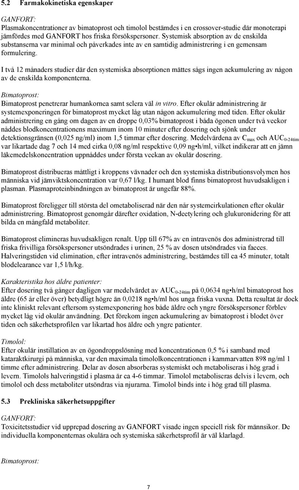 I två 12 månaders studier där den systemiska absorptionen mättes sågs ingen ackumulering av någon av de enskilda komponenterna.