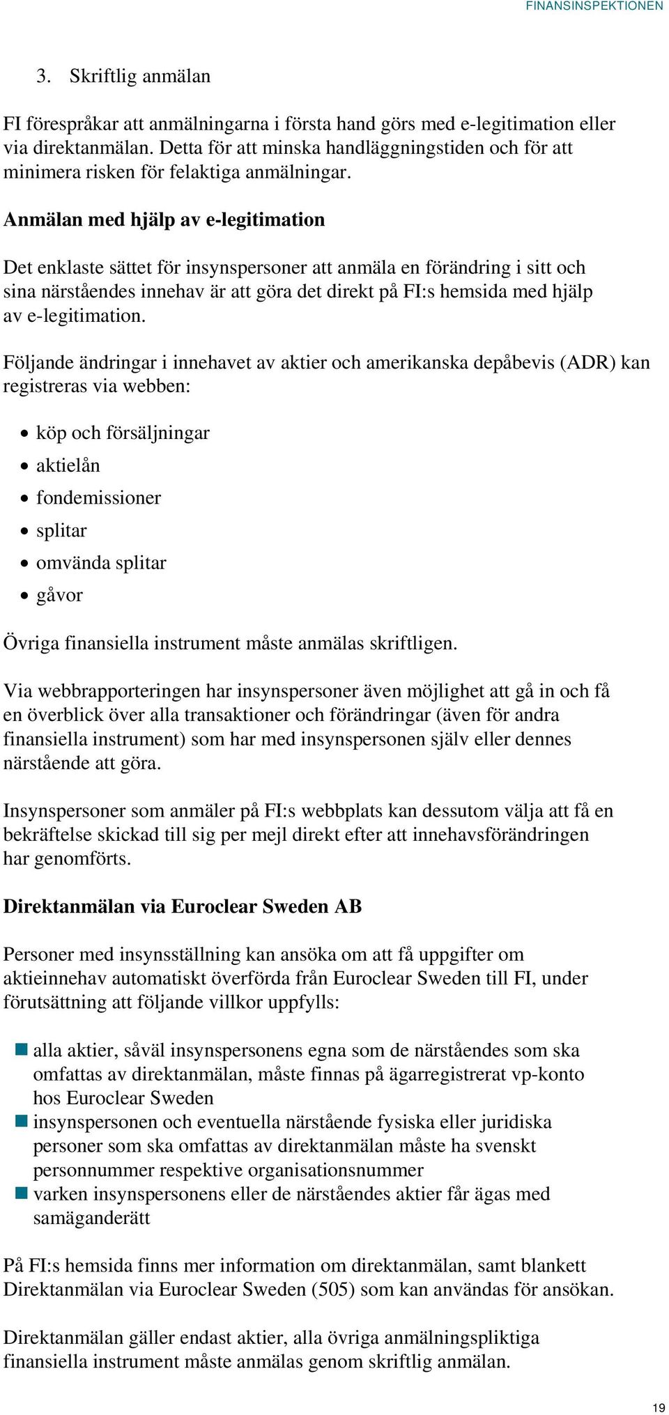 Anmälan med hjälp av e-legitimation Det enklaste sättet för insynspersoner att anmäla en förändring i sitt och sina närståendes innehav är att göra det direkt på FI:s hemsida med hjälp av