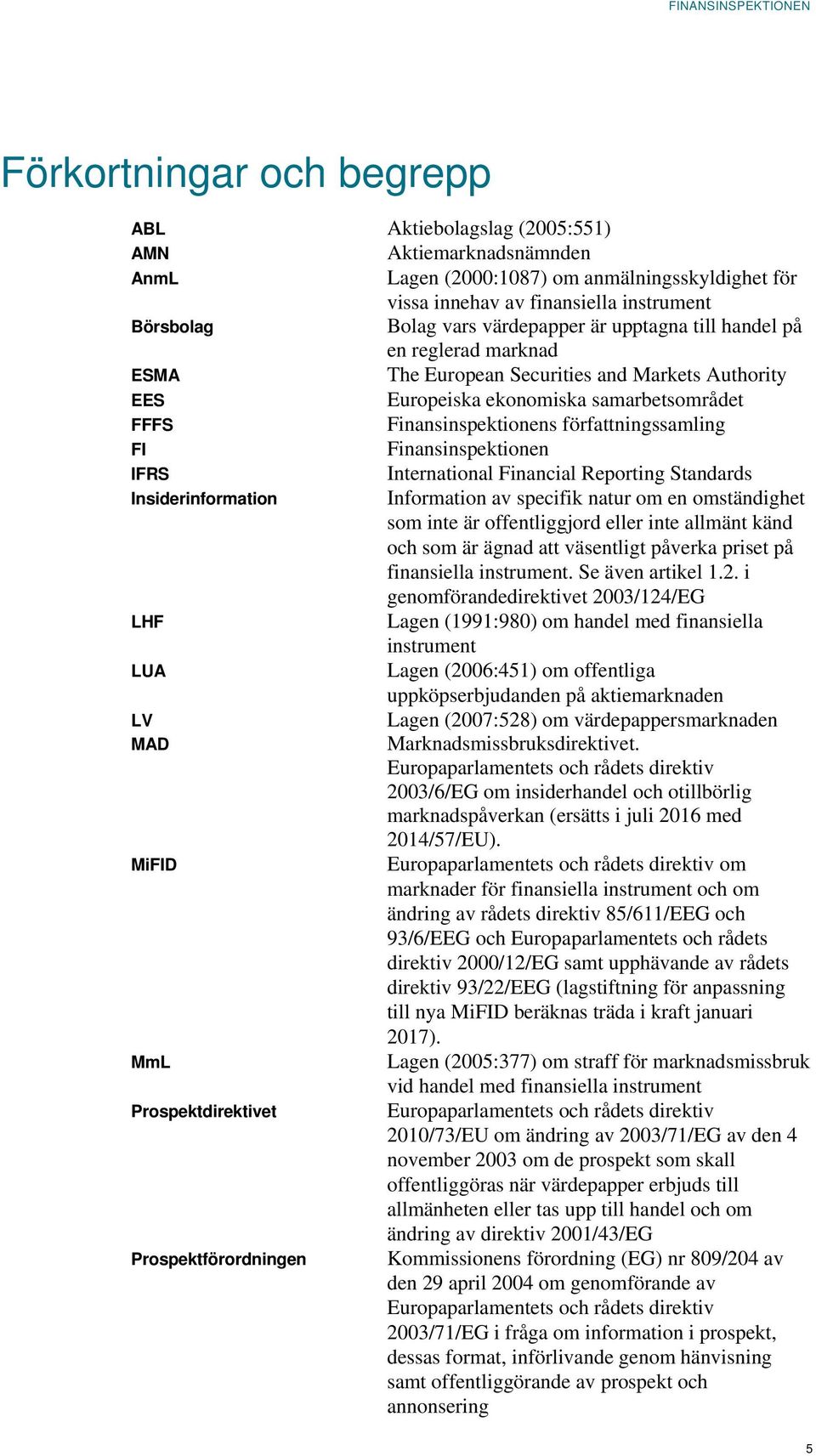 FI Finansinspektionen IFRS Insiderinformation LHF LUA LV MAD MiFID MmL Prospektdirektivet Prospektförordningen International Financial Reporting Standards Information av specifik natur om en