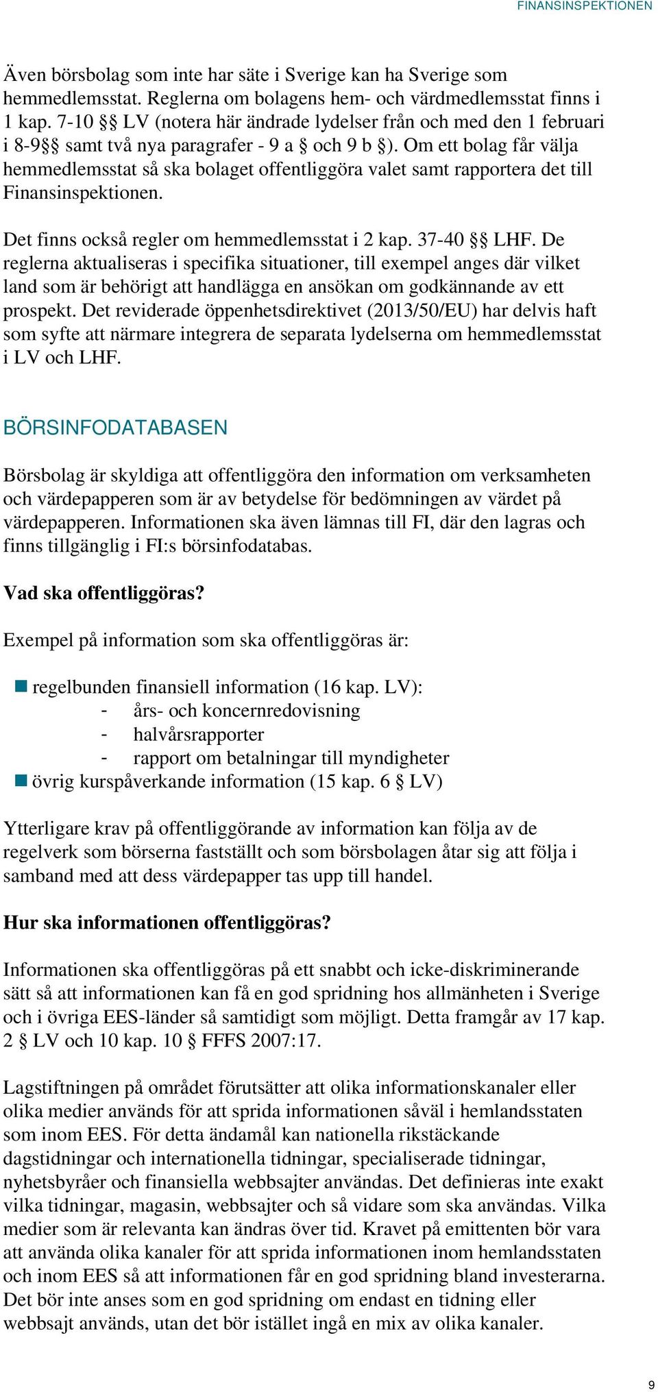 Om ett bolag får välja hemmedlemsstat så ska bolaget offentliggöra valet samt rapportera det till Finansinspektionen. Det finns också regler om hemmedlemsstat i 2 kap. 37-40 LHF.