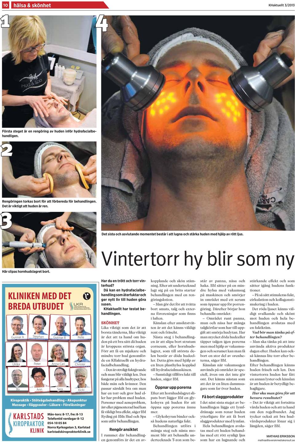 Vintertorr hy blir som ny KLINIKEN MED DET BREDA UTBUDET Gunnar A Ulrika Bo Stephan Peter Anna-Cari Christer Ann Gunnar R Sara Pelle Kicki Mån-tors: 8-17, fre: 8-13 Telefontid vardagar 8-12 054-10 05