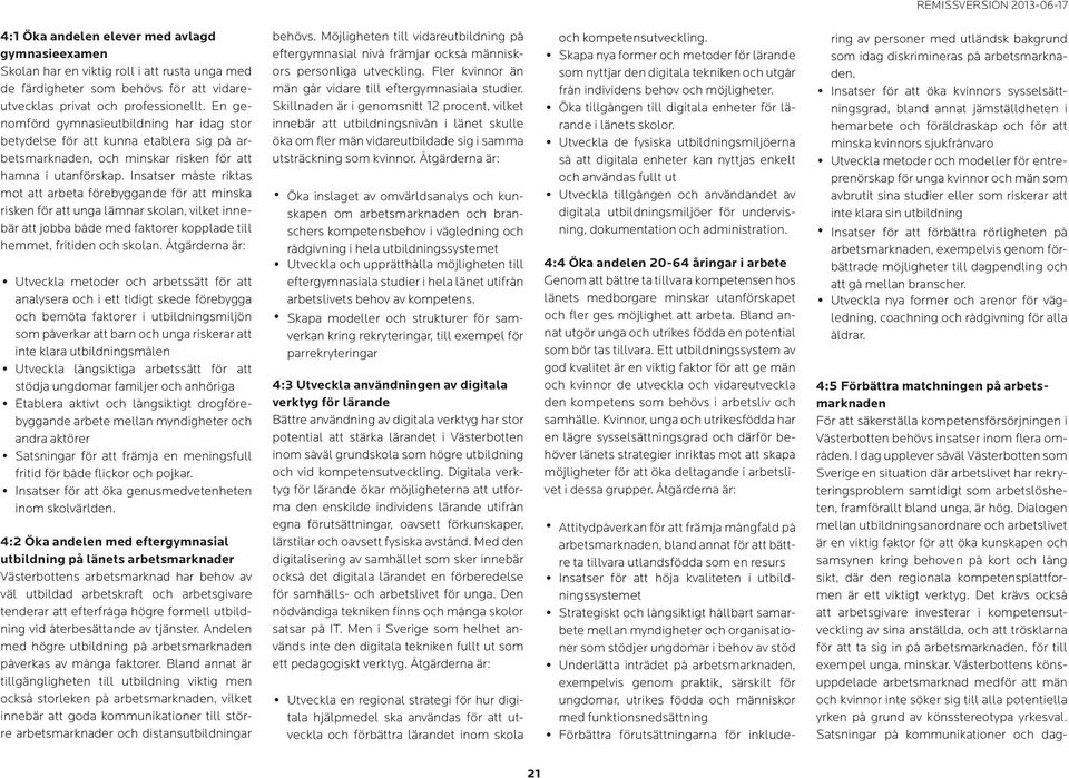 Insatser måste riktas mot att arbeta förebyggande för att minska risken för att unga lämnar skolan, vilket innebär att jobba både med faktorer kopplade till hemmet, fritiden och skolan.