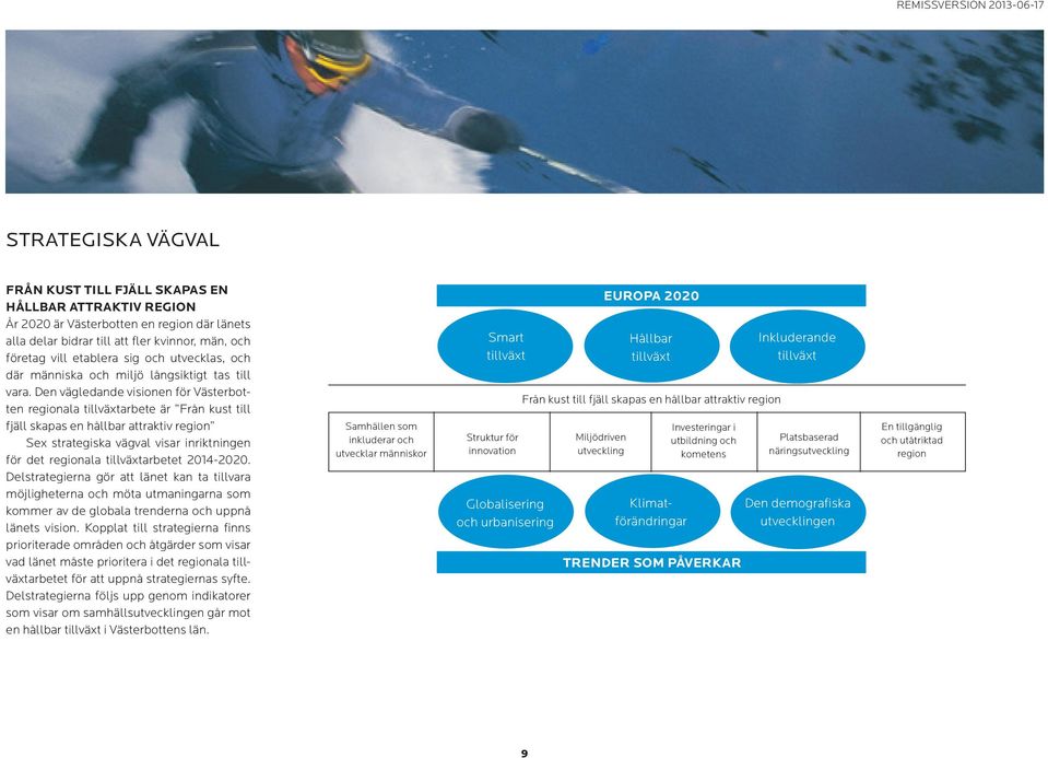 Den vägledande visionen för Västerbotten regionala tillväxtarbete är Från kust till fjäll skapas en hållbar attraktiv region Sex strategiska vägval visar inriktningen för det regionala