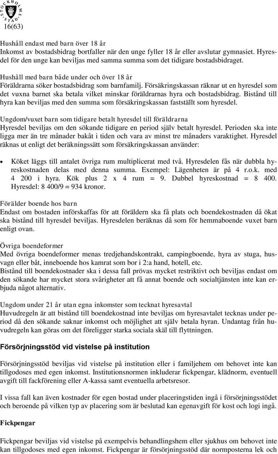 Försäkringskassan räknar ut en hyresdel som det vuxna barnet ska betala vilket minskar föräldrarnas hyra och bostadsbidrag.