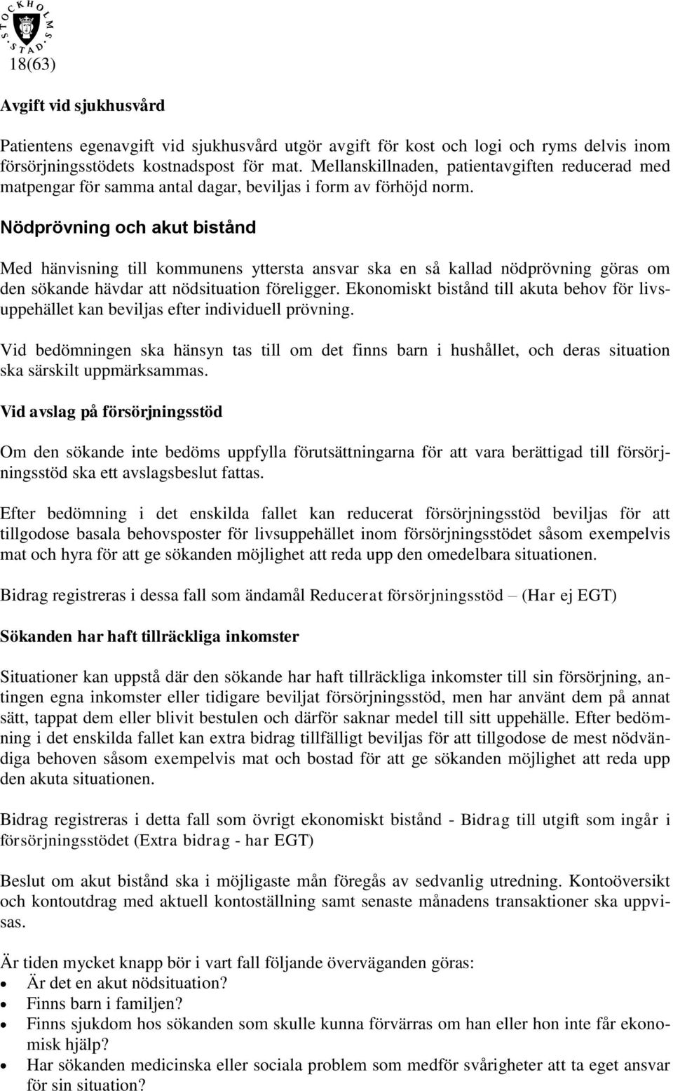 Nödprövning och akut bistånd Med hänvisning till kommunens yttersta ansvar ska en så kallad nödprövning göras om den sökande hävdar att nödsituation föreligger.