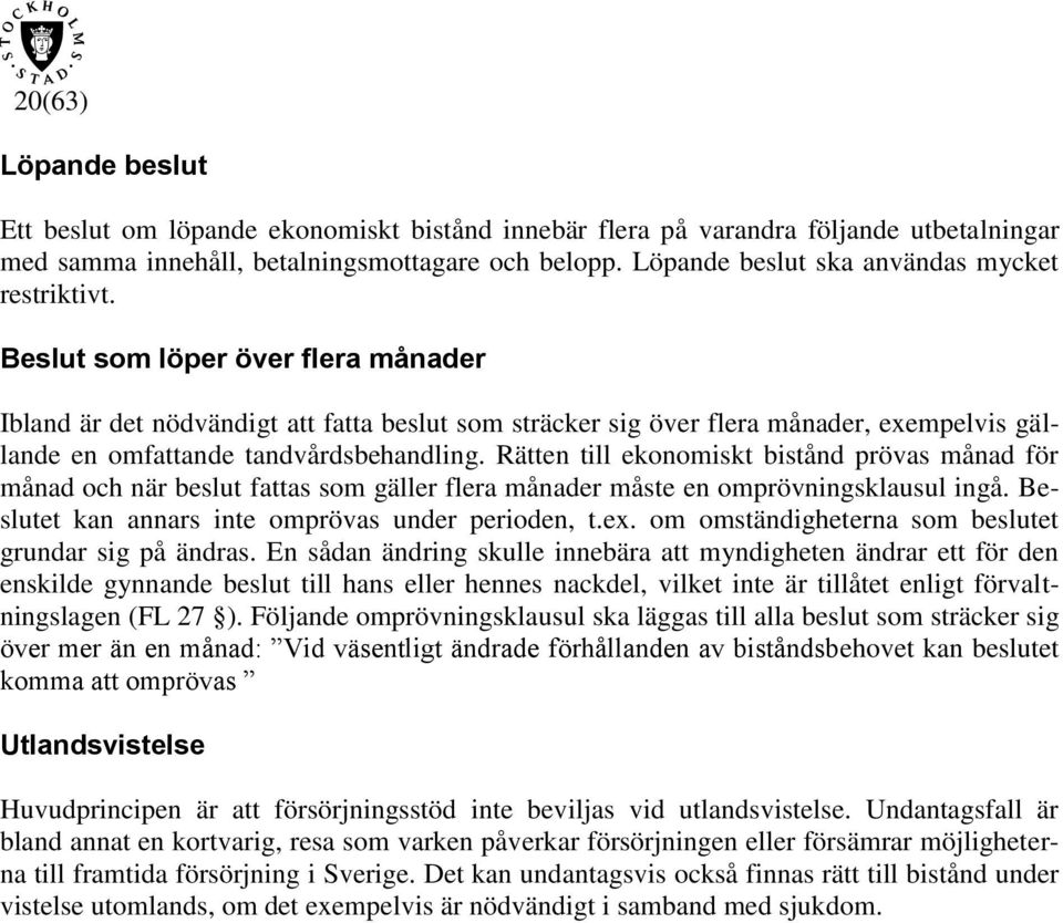 Beslut som löper över flera månader Ibland är det nödvändigt att fatta beslut som sträcker sig över flera månader, exempelvis gällande en omfattande tandvårdsbehandling.