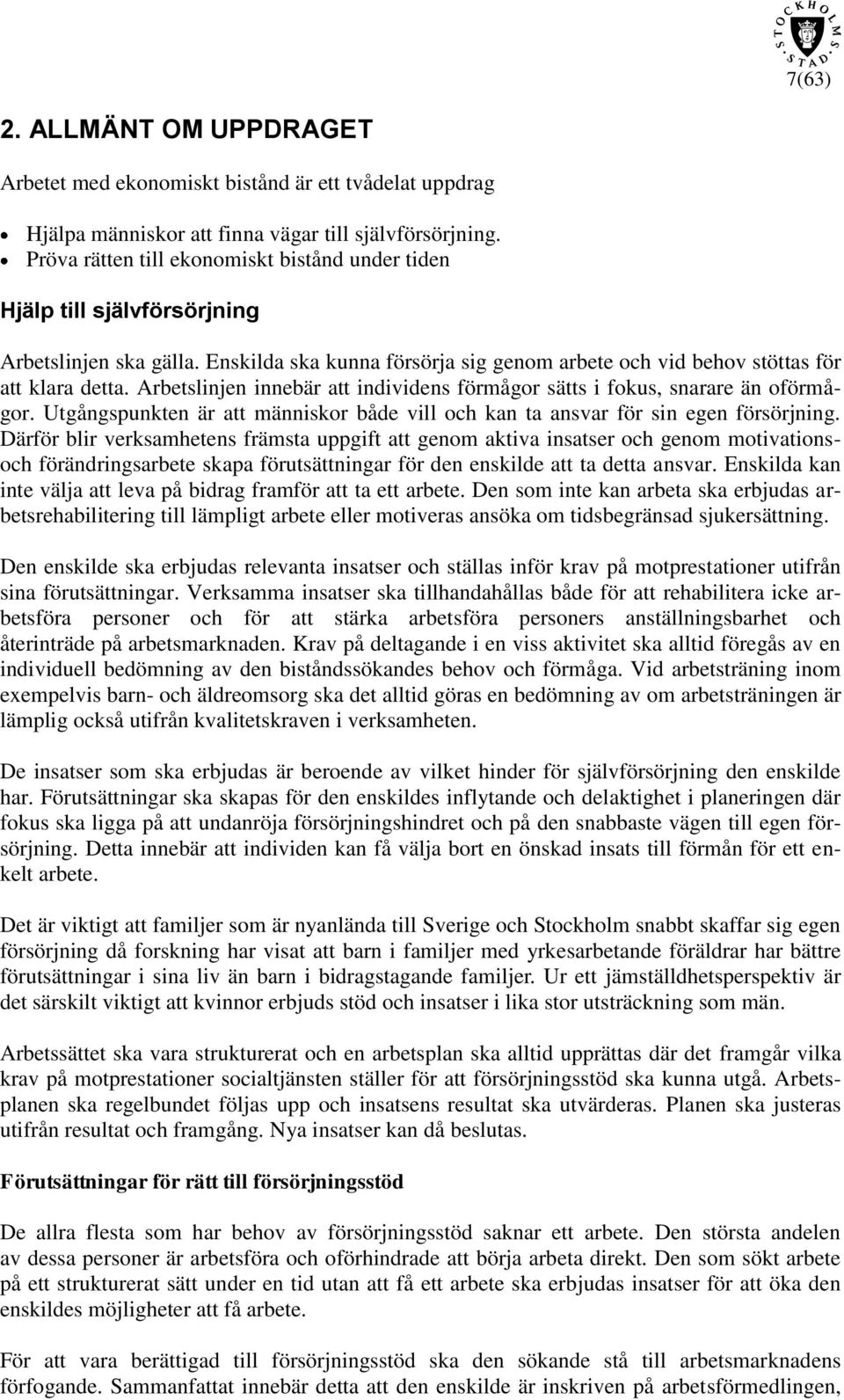 Arbetslinjen innebär att individens förmågor sätts i fokus, snarare än oförmågor. Utgångspunkten är att människor både vill och kan ta ansvar för sin egen försörjning.