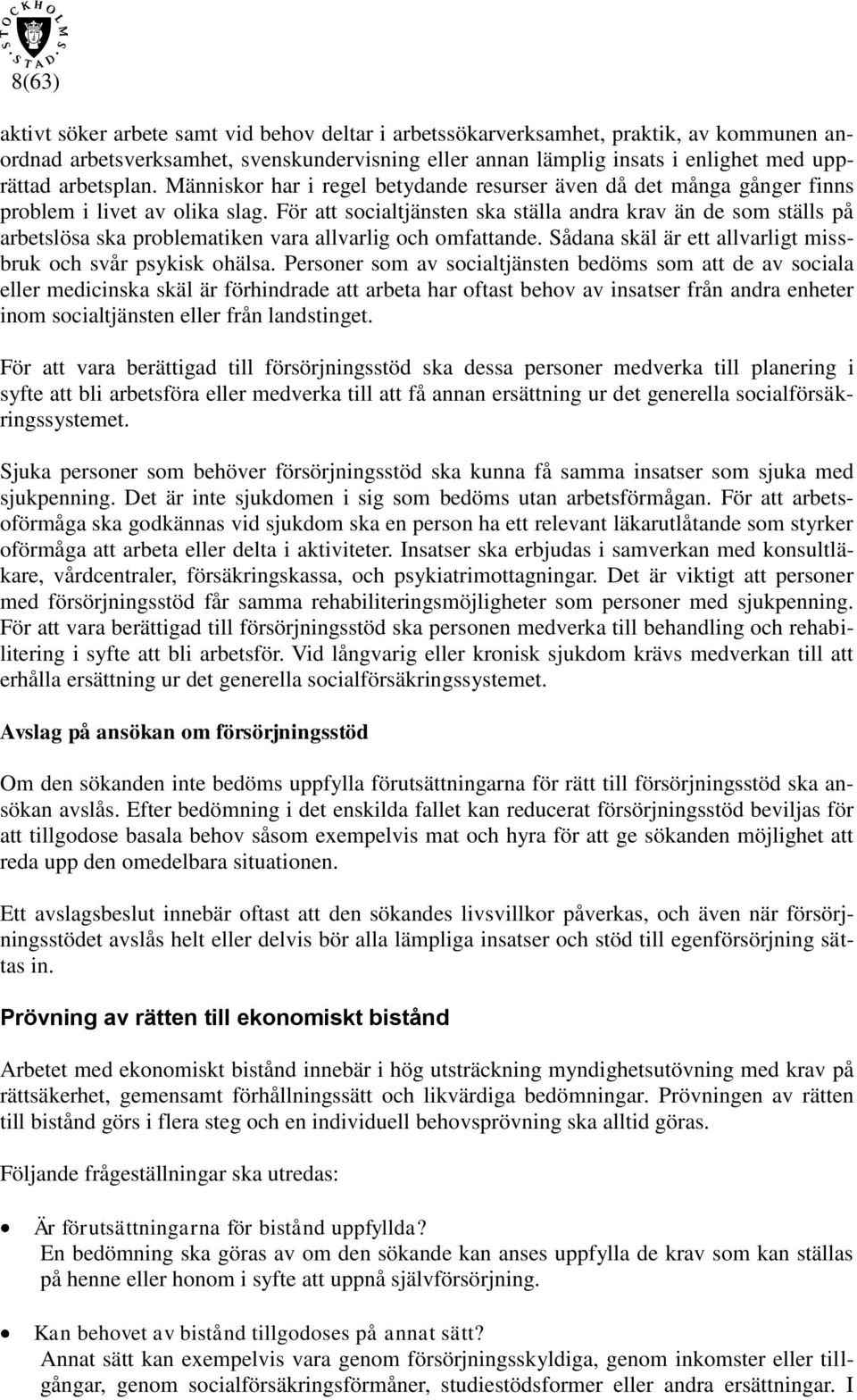 För att socialtjänsten ska ställa andra krav än de som ställs på arbetslösa ska problematiken vara allvarlig och omfattande. Sådana skäl är ett allvarligt missbruk och svår psykisk ohälsa.