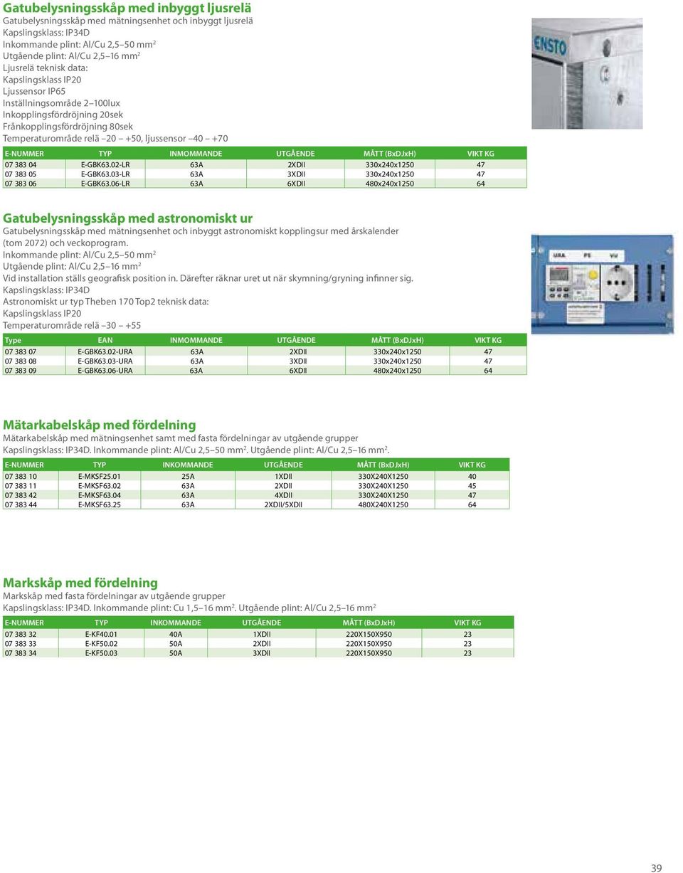 UTGÅENDE MÅTT (BxDJxH) VIKT KG 07 383 04 E-GBK63.02-LR 63A 2XDII 330x240x1250 47 07 383 05 E-GBK63.03-LR 63A 3XDII 330x240x1250 47 07 383 06 E-GBK63.