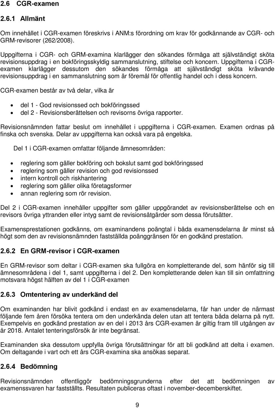 Uppgifterna i CGRexamen klarlägger dessutom den sökandes förmåga att självständigt sköta krävande revisionsuppdrag i en sammanslutning som är föremål för offentlig handel och i dess koncern.