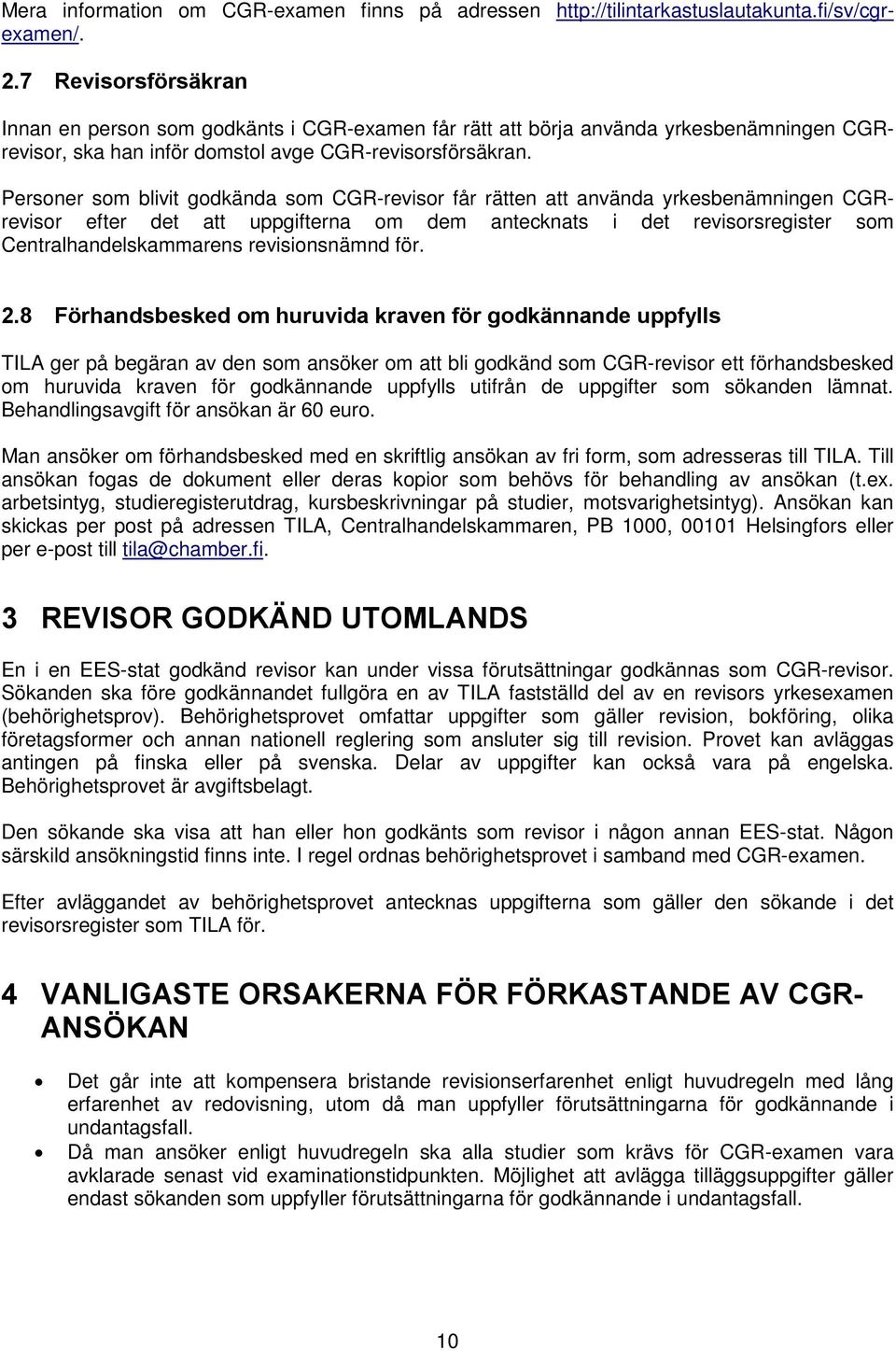 Personer som blivit godkända som CGR-revisor får rätten att använda yrkesbenämningen CGRrevisor efter det att uppgifterna om dem antecknats i det revisorsregister som Centralhandelskammarens