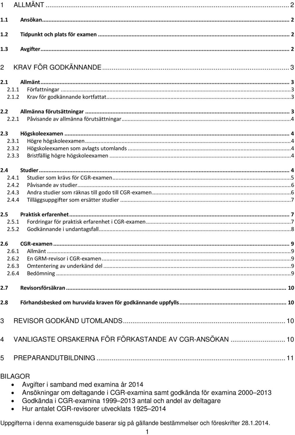 .. 4 2.4 Studier... 4 2.4.1 Studier som krävs för CGR-examen... 5 2.4.2 Påvisande av studier... 6 2.4.3 Andra studier som räknas till godo till CGR-examen... 6 2.4.4 Tilläggsuppgifter som ersätter studier.