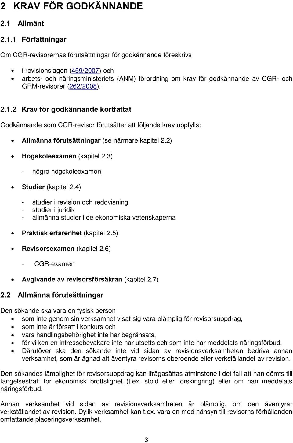 1 Författningar Om CGR-revisorernas förutsättningar för godkännande föreskrivs i revisionslagen (459/2007) och arbets- och näringsministeriets (ANM) förordning om krav för godkännande av CGR- och