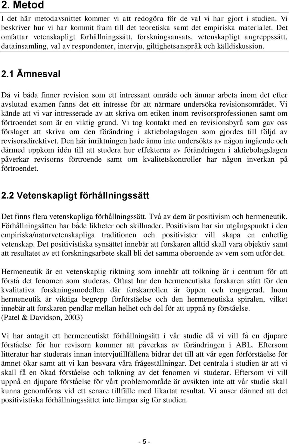 1 Ämnesval Då vi båda finner revision som ett intressant område och ämnar arbeta inom det efter avslutad examen fanns det ett intresse för att närmare undersöka revisionsområdet.