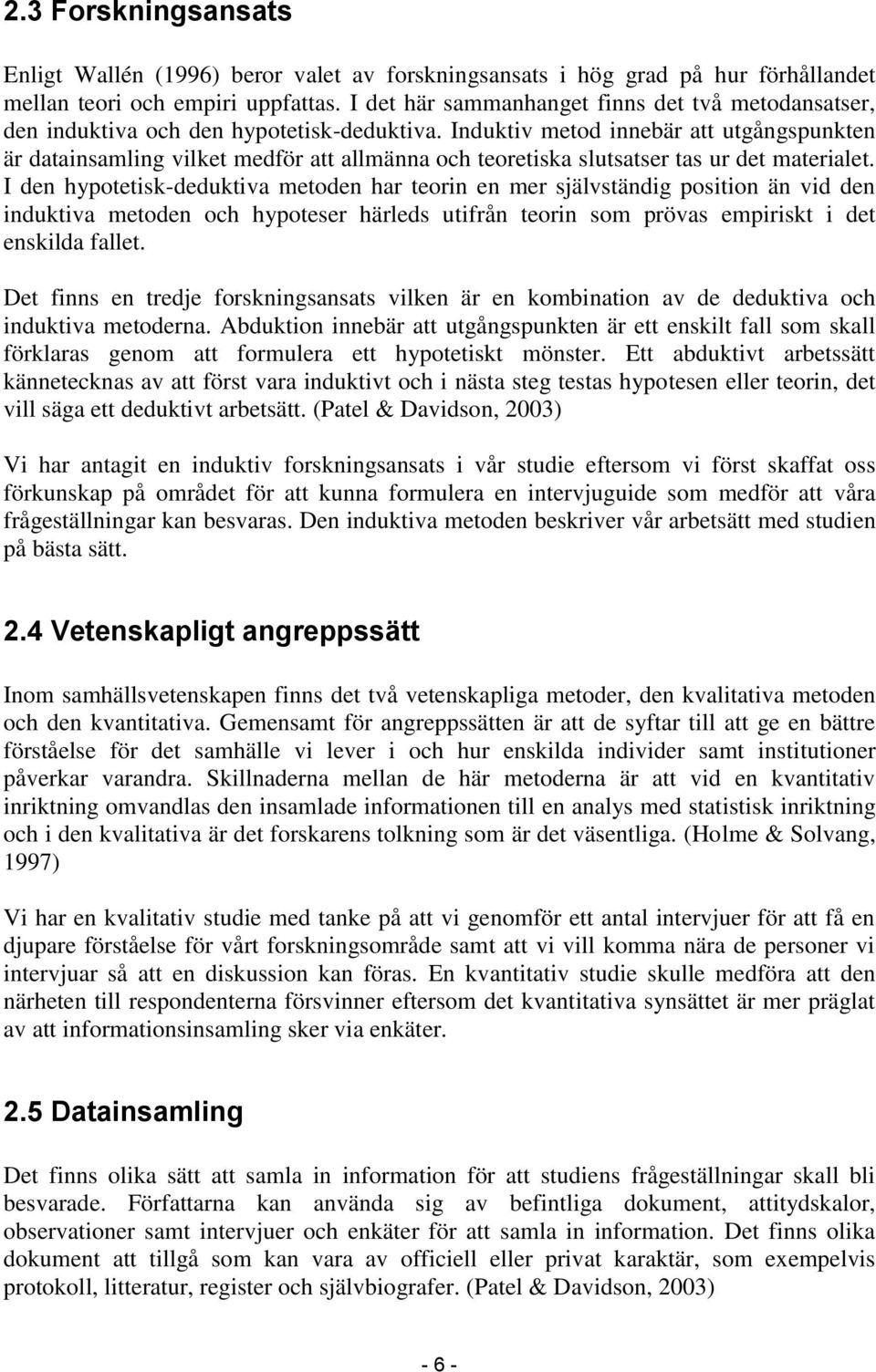 Induktiv metod innebär att utgångspunkten är datainsamling vilket medför att allmänna och teoretiska slutsatser tas ur det materialet.