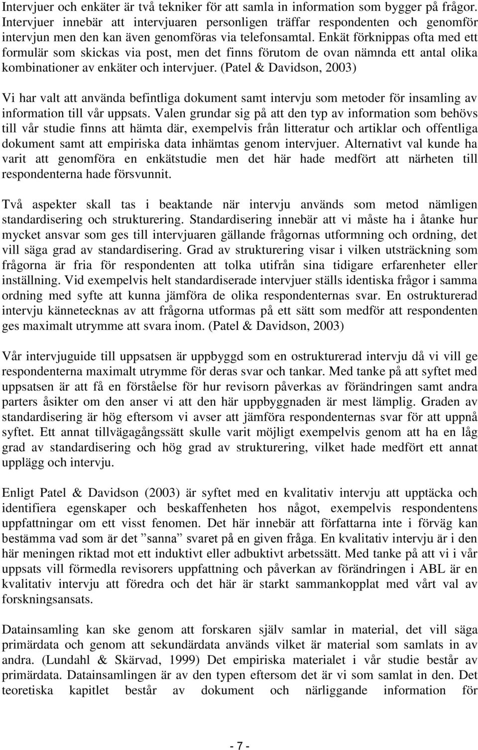 Enkät förknippas ofta med ett formulär som skickas via post, men det finns förutom de ovan nämnda ett antal olika kombinationer av enkäter och intervjuer.