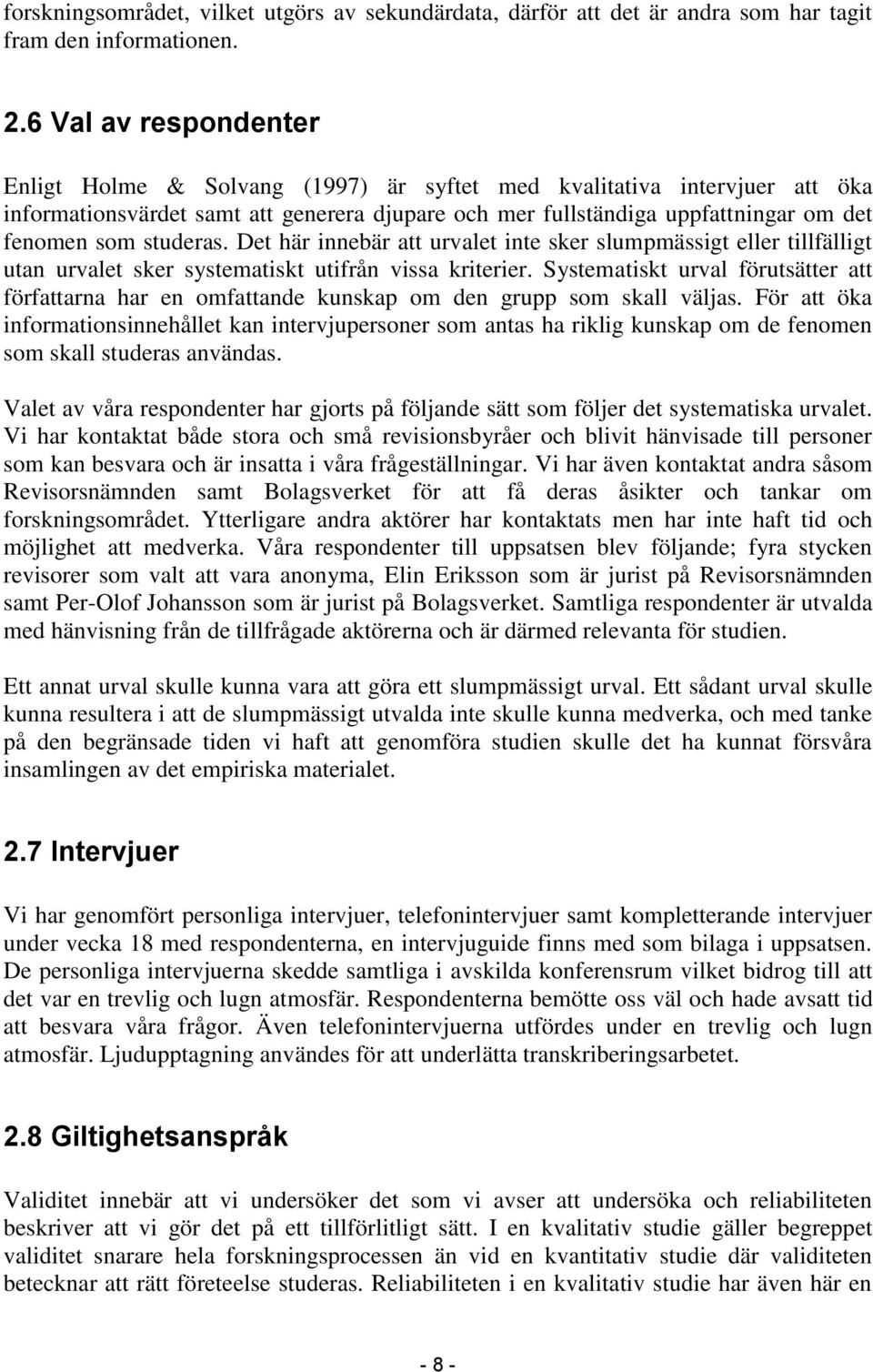 studeras. Det här innebär att urvalet inte sker slumpmässigt eller tillfälligt utan urvalet sker systematiskt utifrån vissa kriterier.