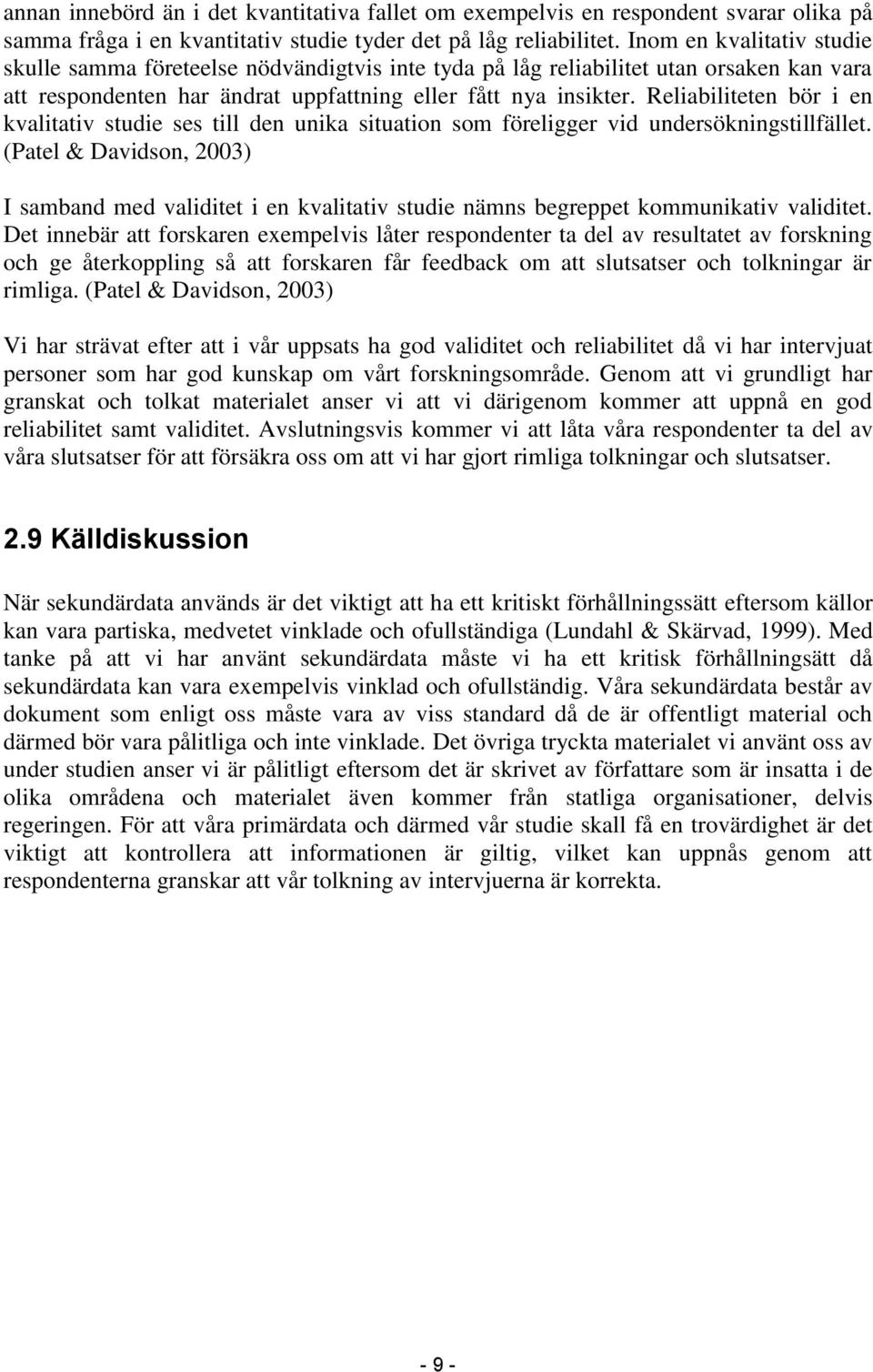 Reliabiliteten bör i en kvalitativ studie ses till den unika situation som föreligger vid undersökningstillfället.