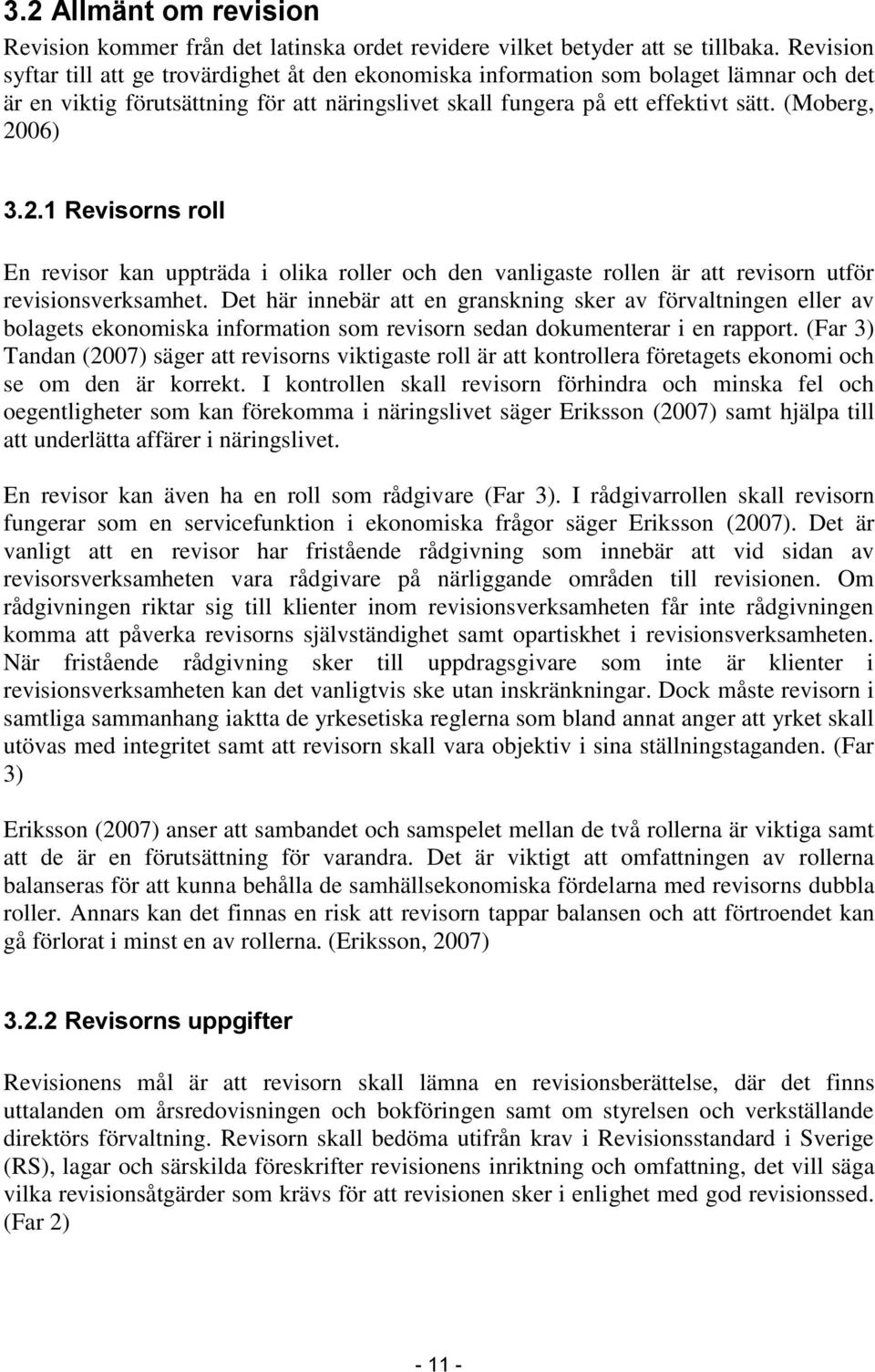 2.1 Revisorns roll En revisor kan uppträda i olika roller och den vanligaste rollen är att revisorn utför revisionsverksamhet.